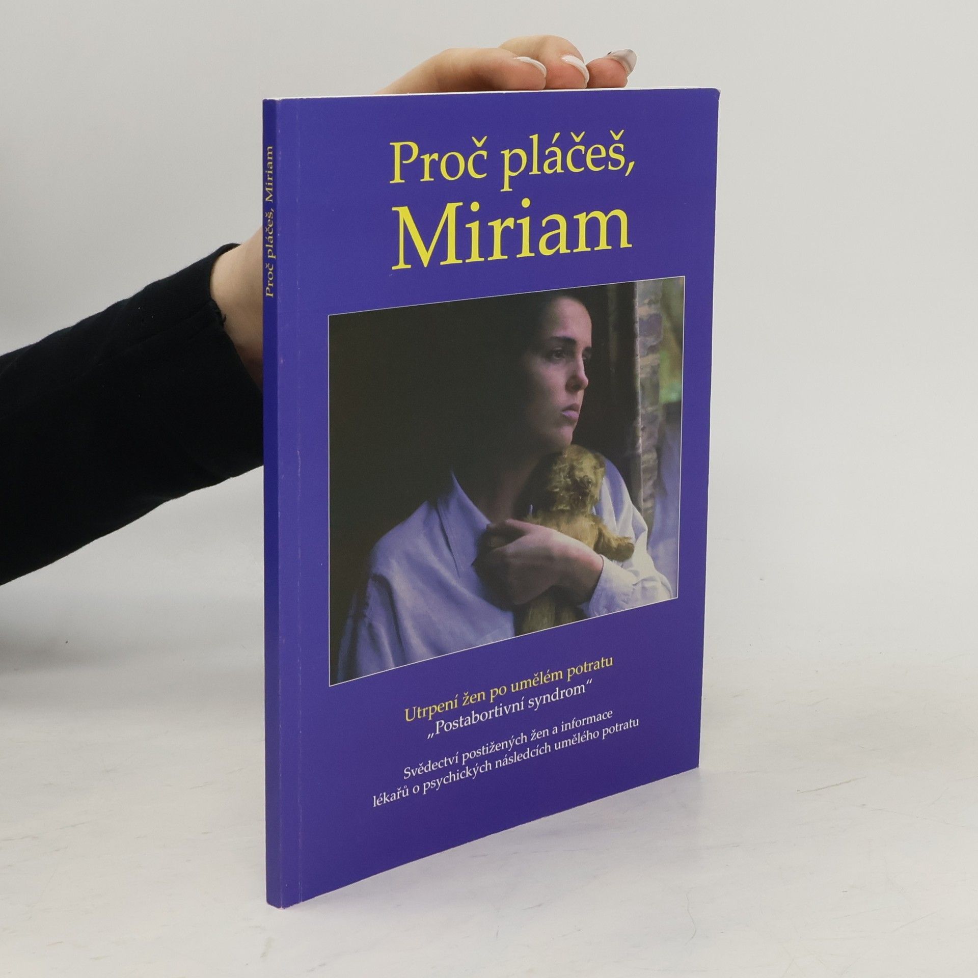 Kateřina Ucháčová Proč pláčeš, Miriam : utrpení žen po umělém potratu : "postabortivní syndrom" : svědectví postižených žen a informace lékařů o psychických následcích umělého potratu