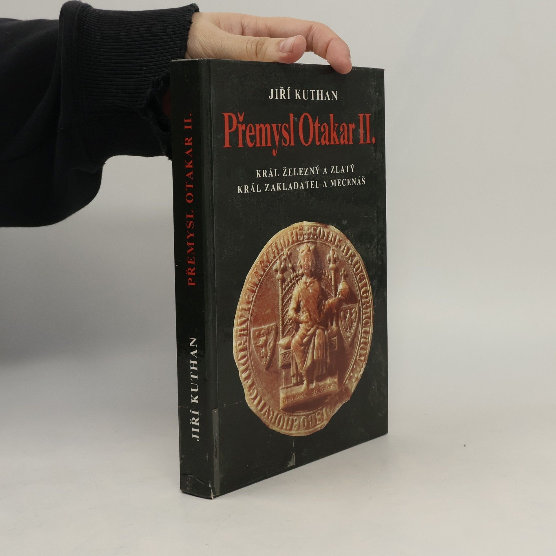 Jiří Kuthan Přemysl Otakar II. : král železný a zlatý, král zakladatel a mecenáš