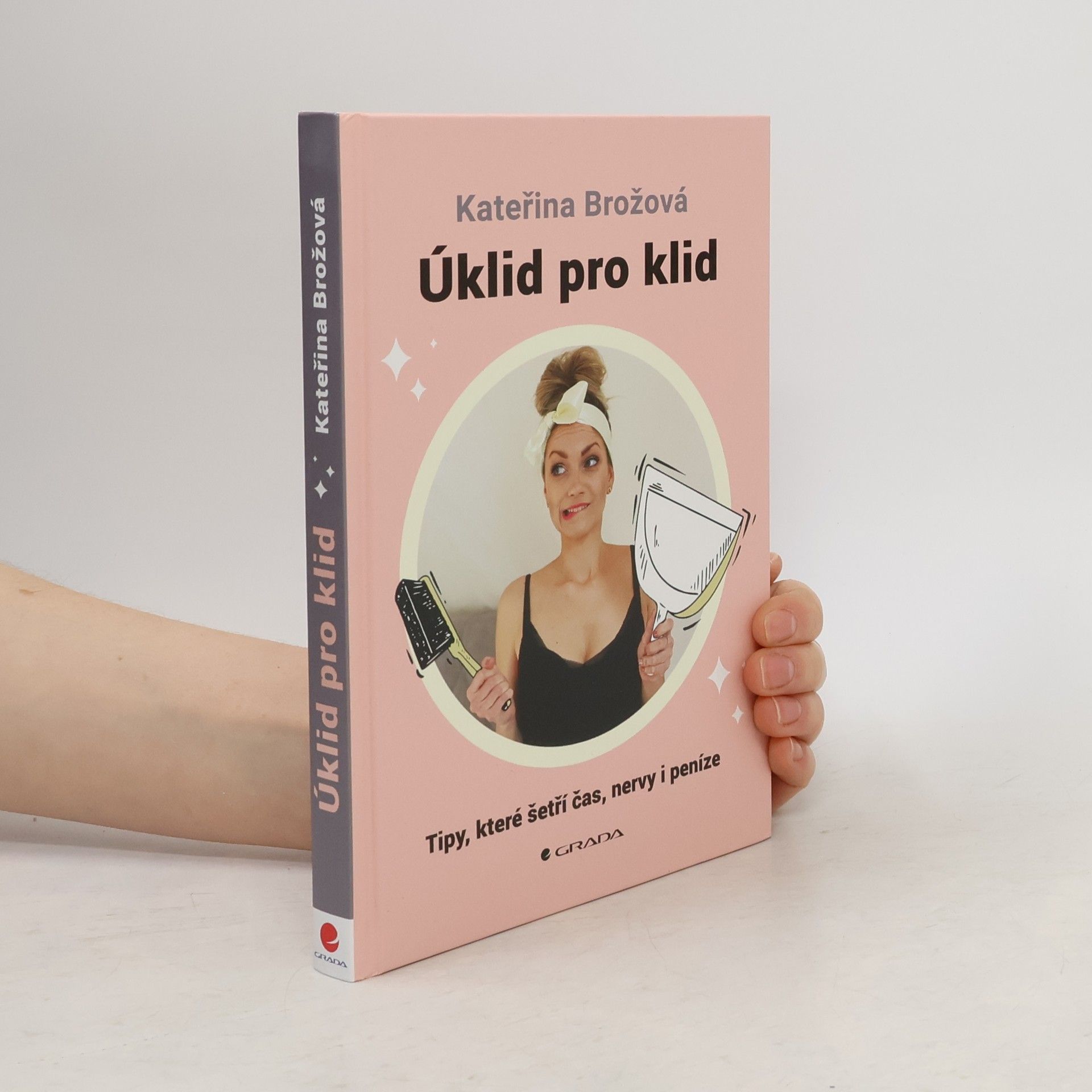 Kateřina Brožová Úklid pro klid. tipy, které šetří čas, nervy i peníze