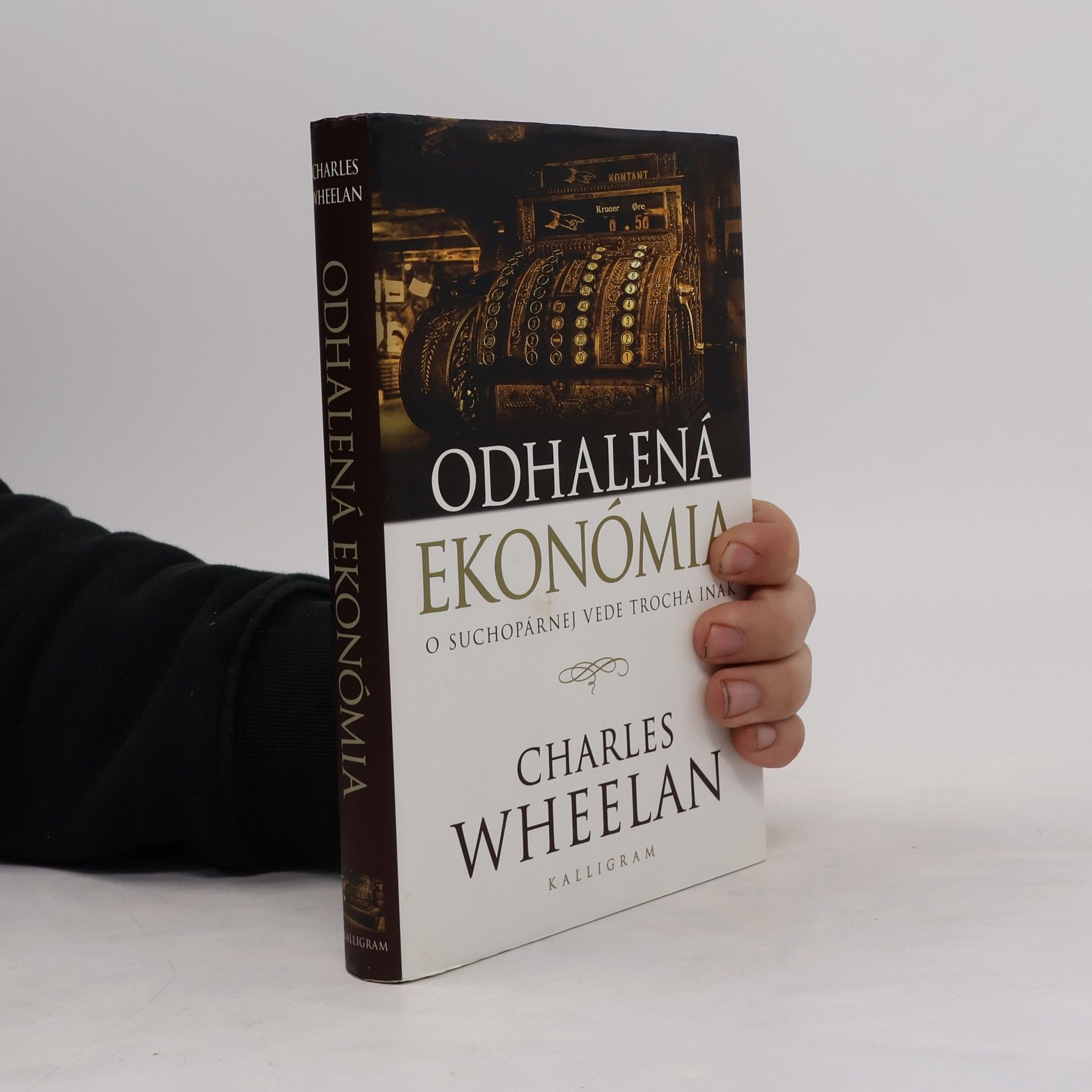 Charles J. Wheelan Odhalená ekonómia : o suchopárnej vede trocha inak