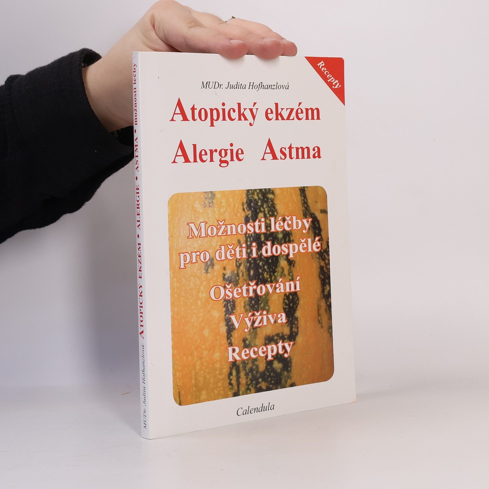 Judita Hofhanzlová Atopický ekzém, alergie, astma: Možnosti léčby pro děti i dospělé : ošetřování, výživa, recepty