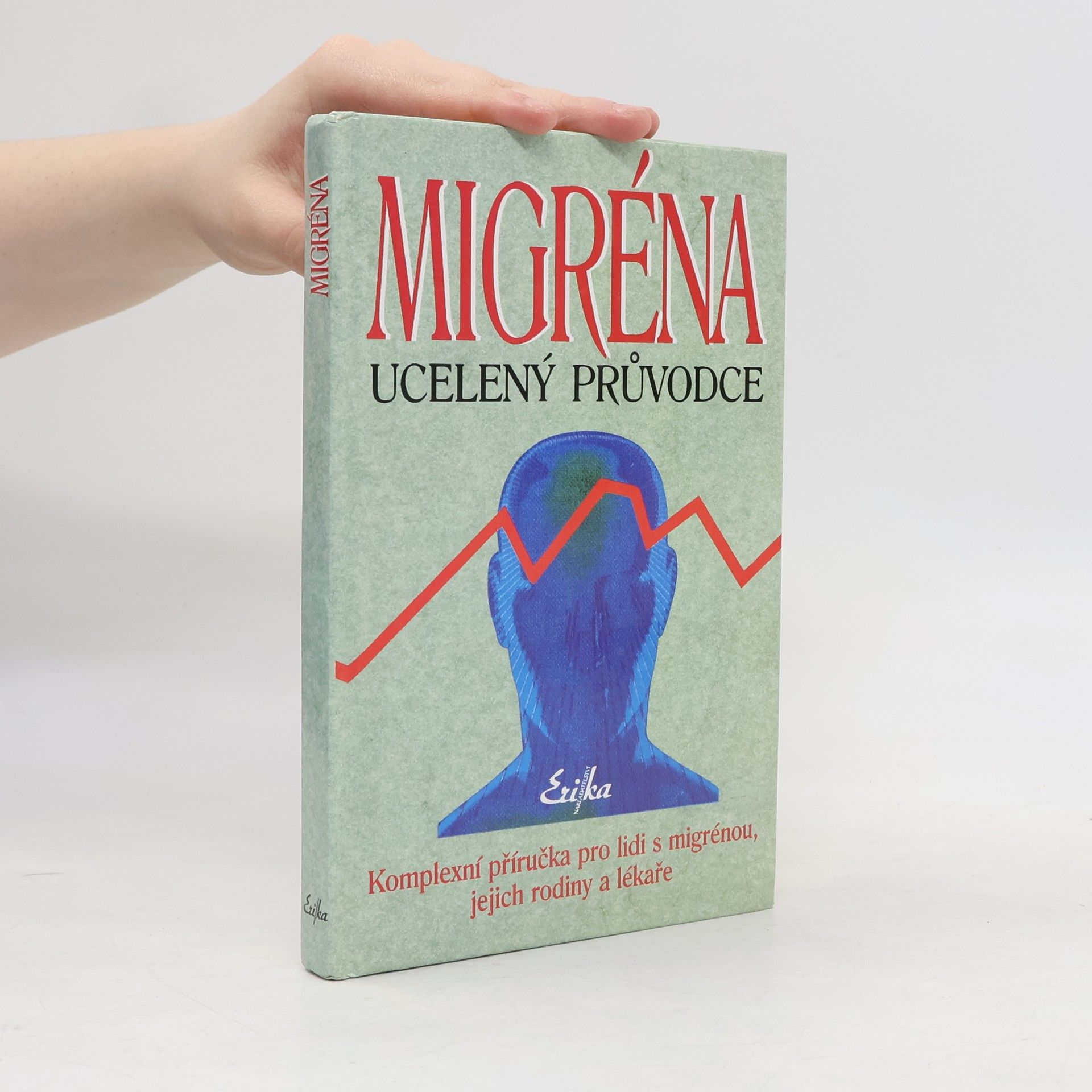 Suzanne Scott Migréna: Ucelený průvodce: Komplexní příručka pro lidi s migrénou, jejich rodiny a lékaře