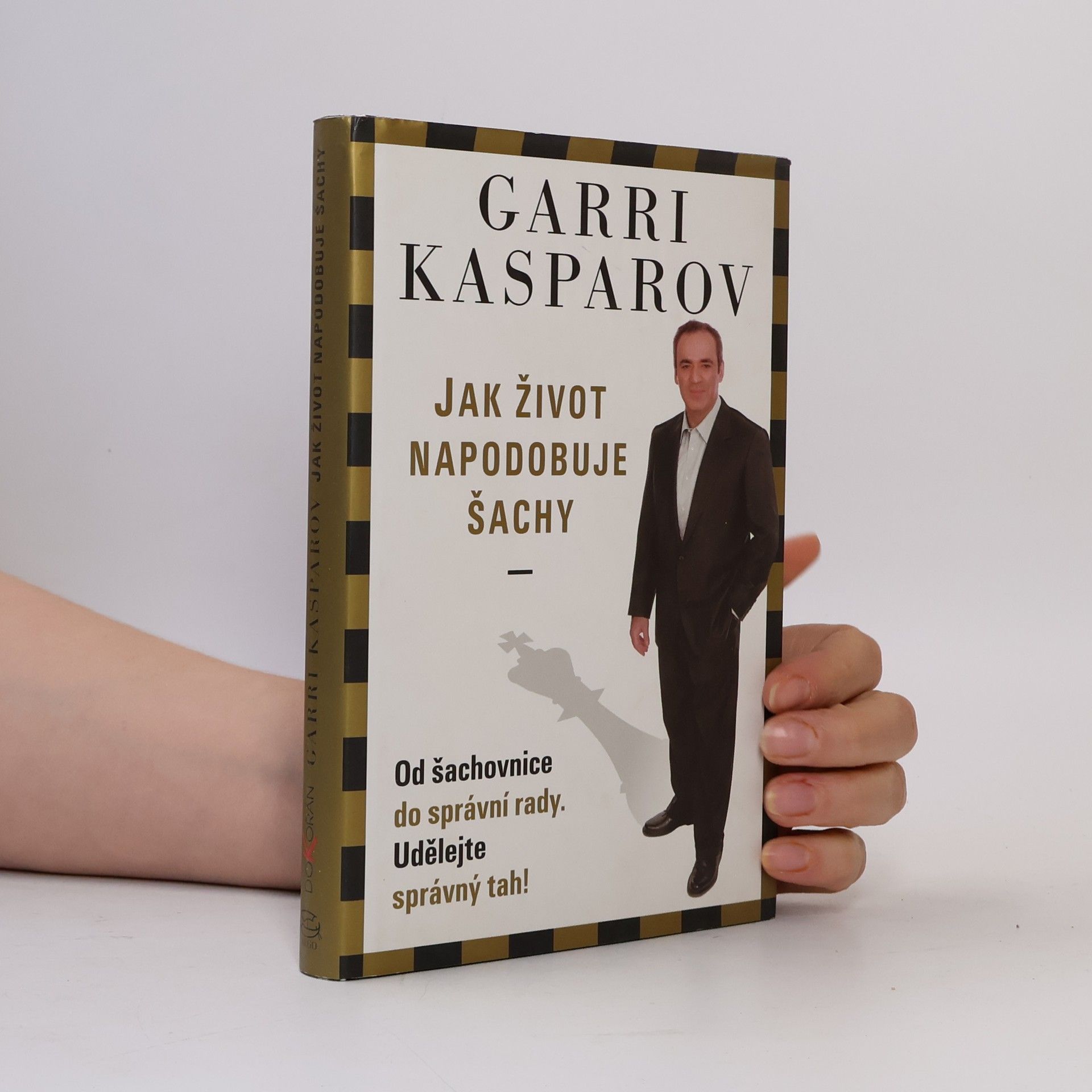 Garri Kimowitsch Kasparow Jak život napodobuje šachy. Od šachovnice do správní rady. Udělejte správný tah!