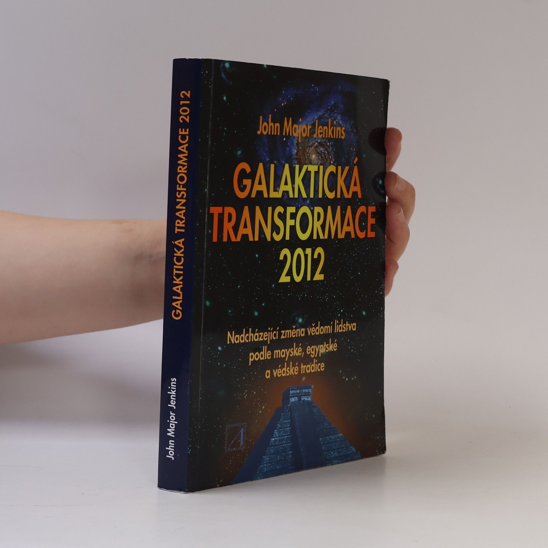 John Major Jenkins Galaktická transformace 2012: nadcházející změna vědomí lidstva podle mayské, egyptské a védské tradice