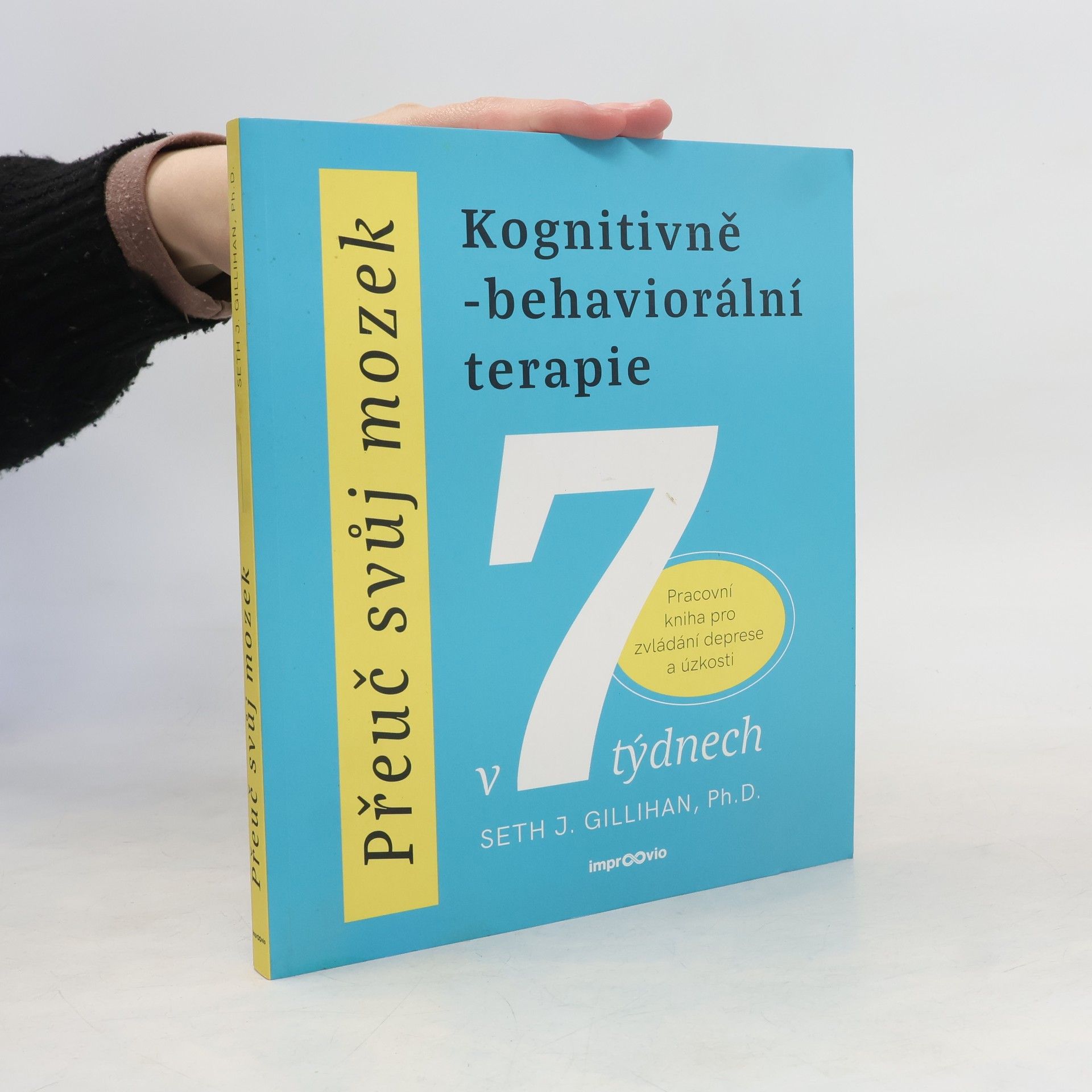 Seth Gillihan Přeuč svůj mozek. Kognitivně-behaviorální terapie v 7 týdnech. Pracovní kniha pro zvládání deprese a úzkosti