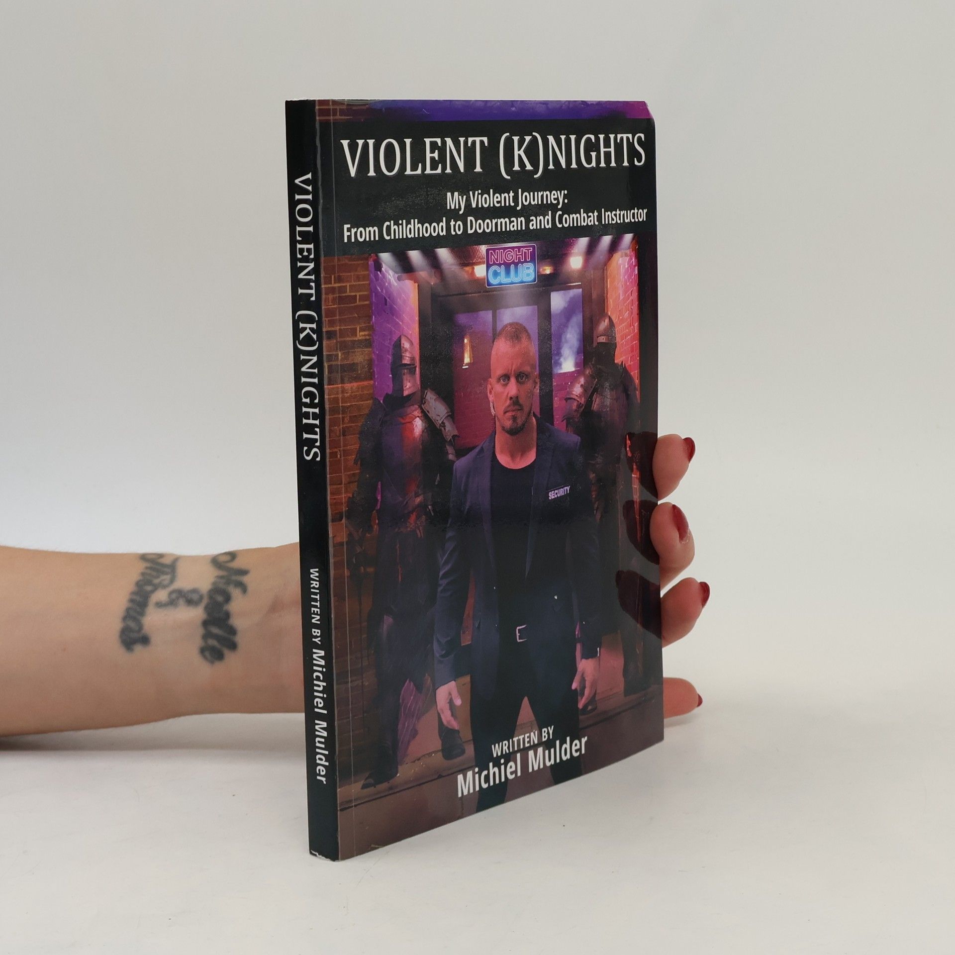 Michiel Mulder Violent Knights: My Violent Journey: From Childhood To Doorman And Combat Instructor