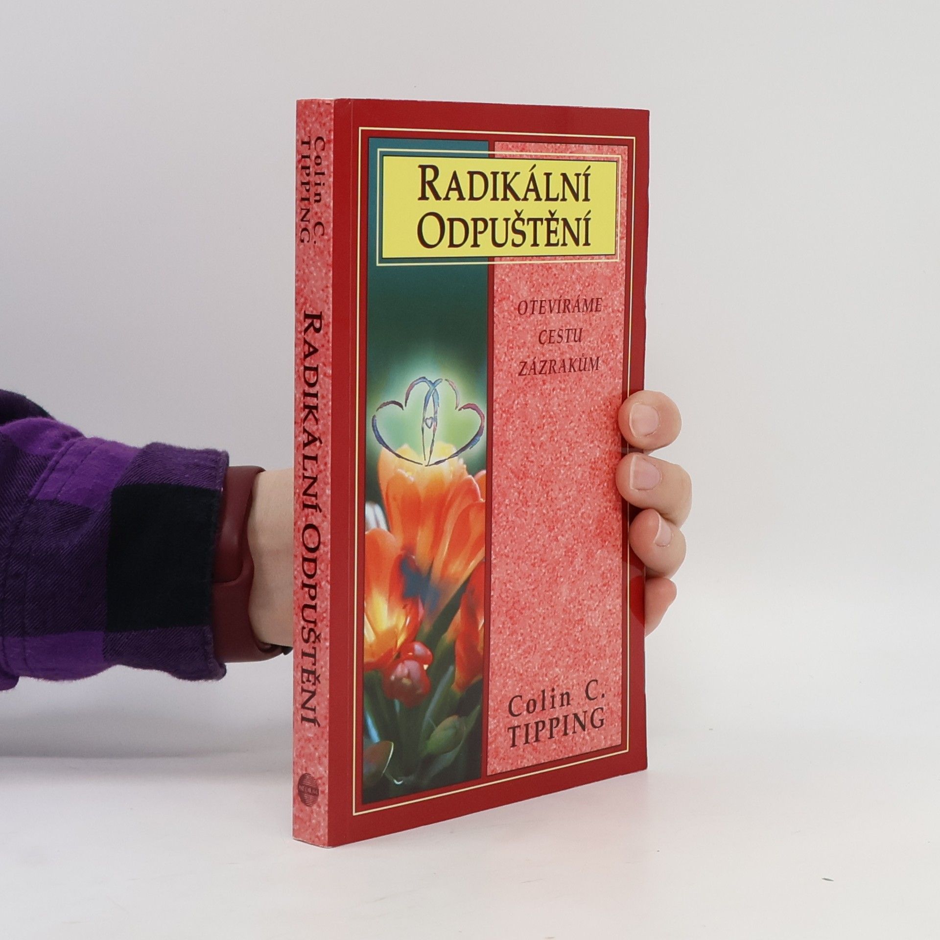 Colin Tipping Radikální odpuštění. Otevíráme cestu zázrakům