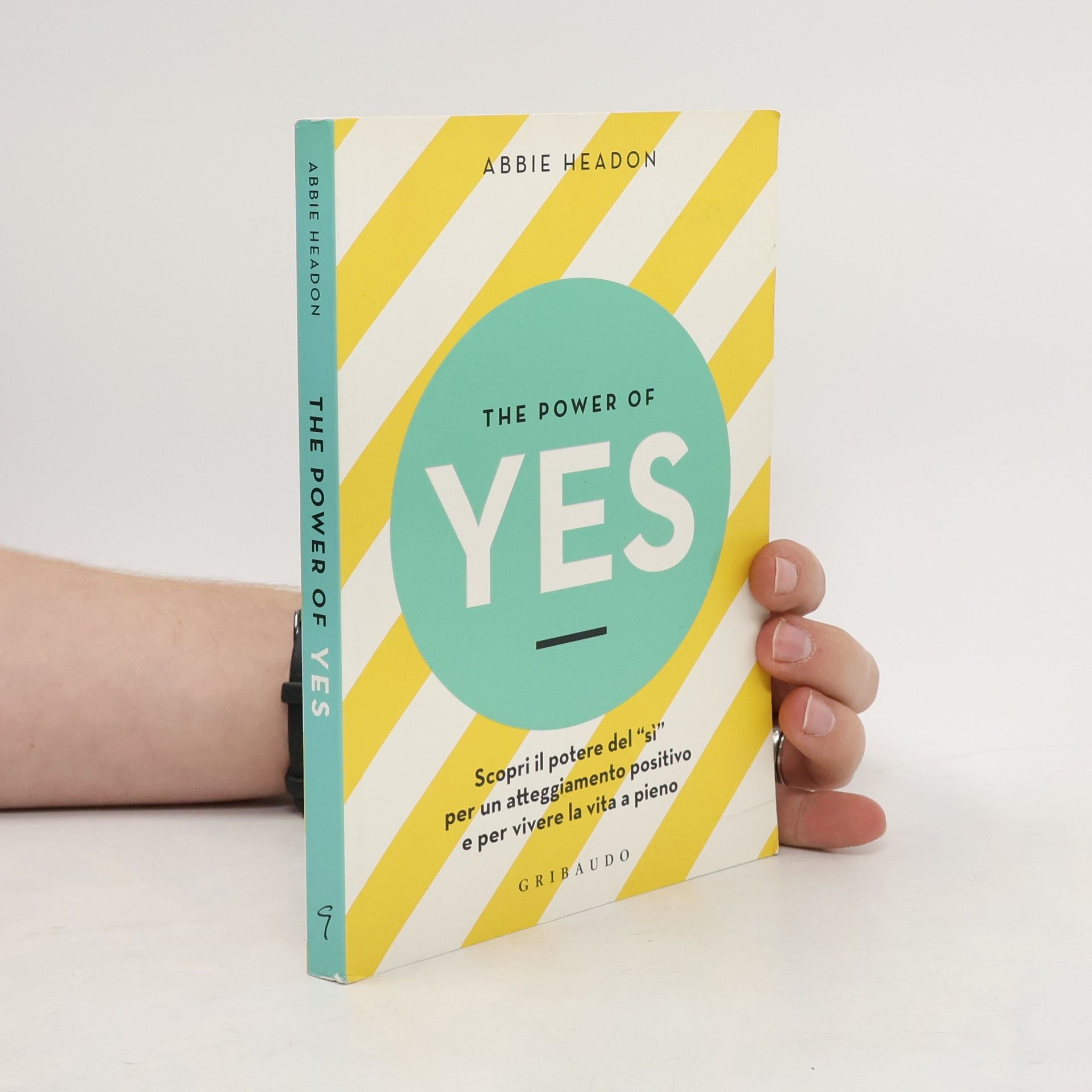 Abbie Headon The Power of Yes. Scopri il potere del «sì» per un atteggiamento positivo e per vivere la vita a pieno