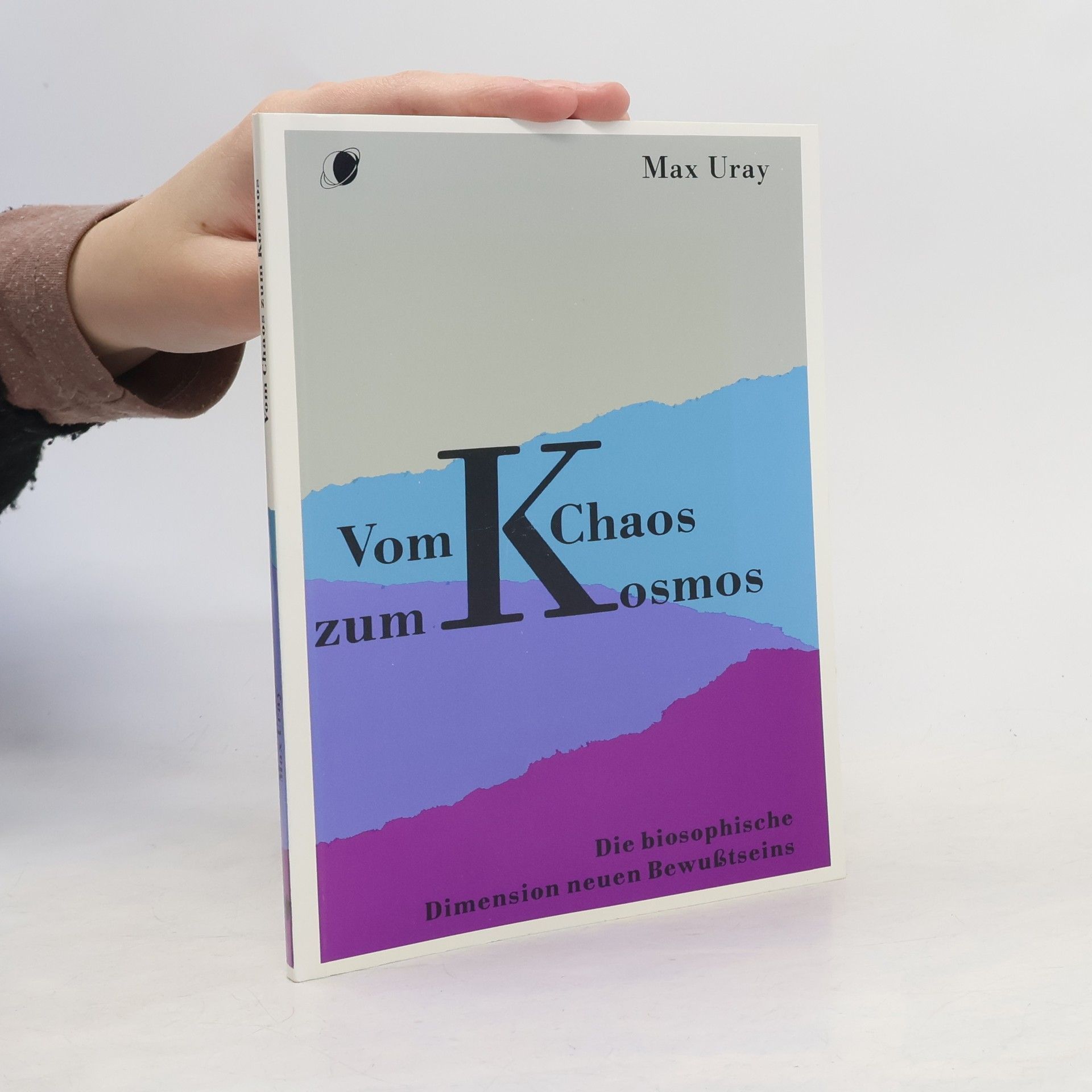 Max Uray Vom Chaos zum Kosmos : die biosophische Dimension neuen Bewußtseins. 8. Ganzheitliche Gedanken über das bewußte Sein