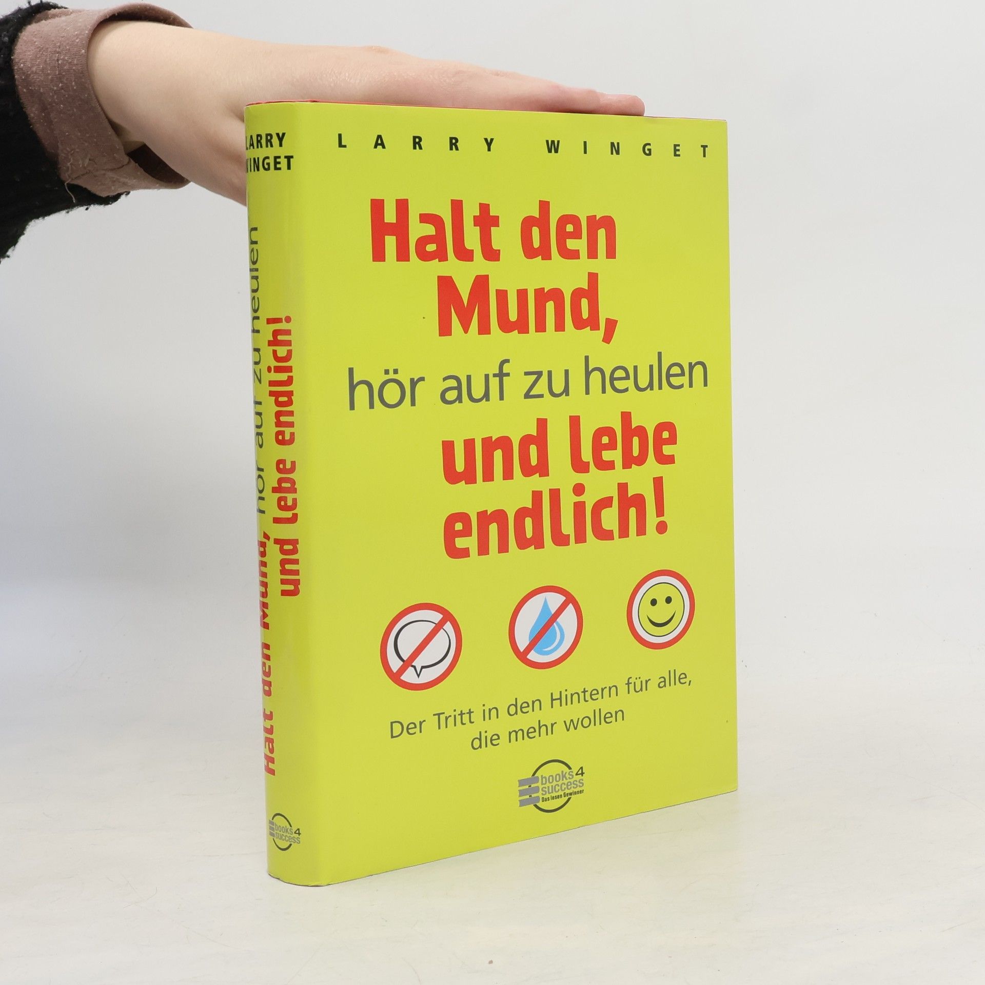 Larry Winget Halt den Mund, hör auf zu heulen und lebe endlich!