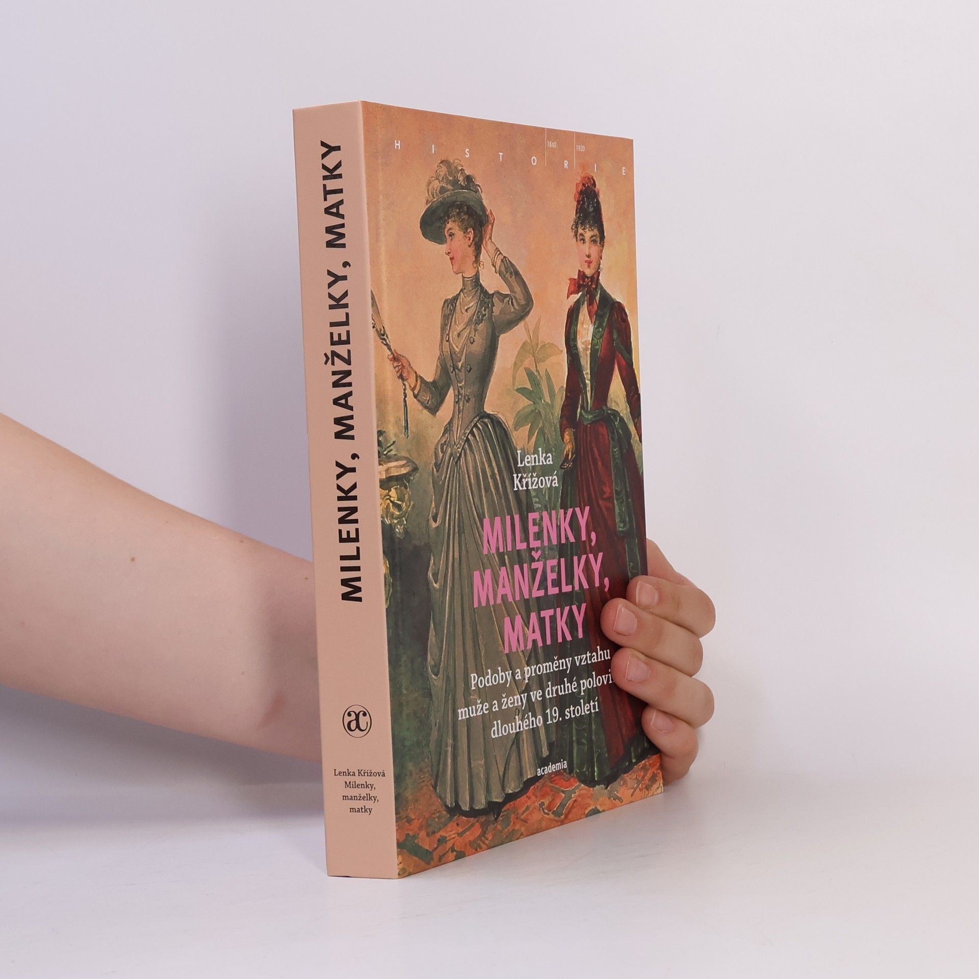 Lenka Křížová Milenky, manželky, matky: Podoby a proměny vztahu muže a ženy ve druhé polovině dlouhého 19. století