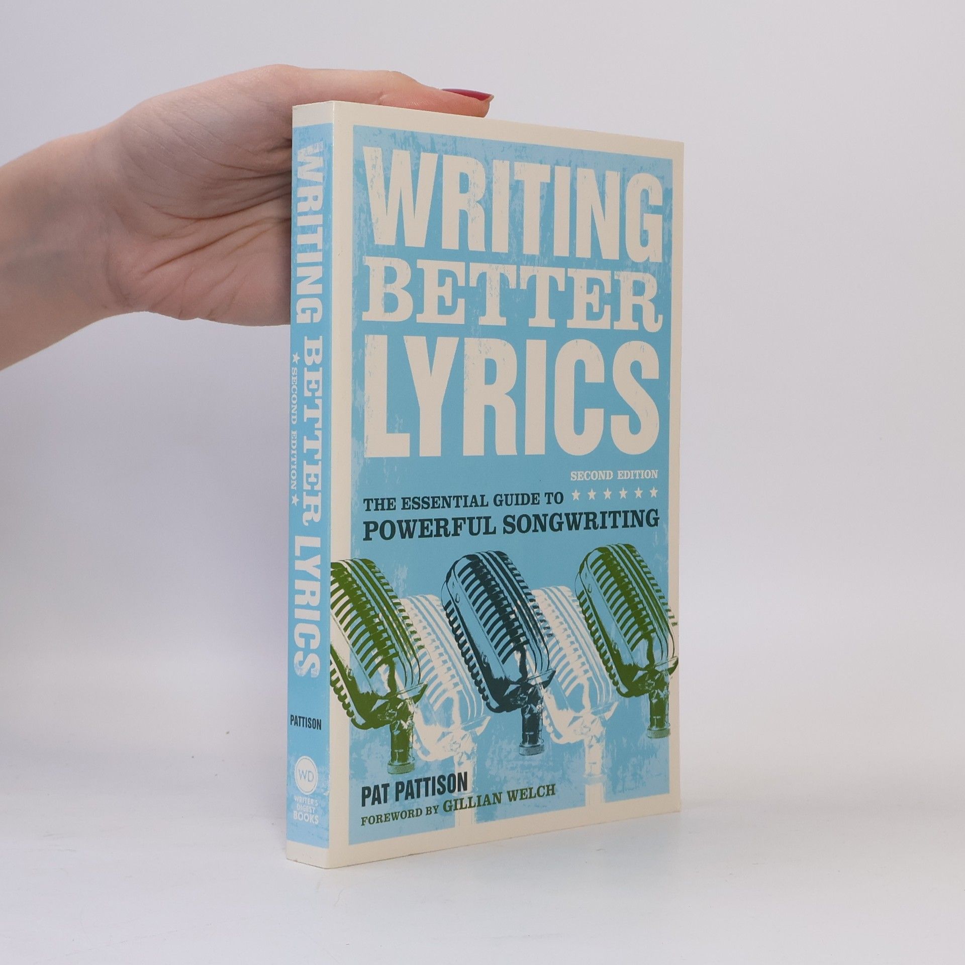 Pat Pattison Writing better lyrics : the essential guide to powerful songwriting