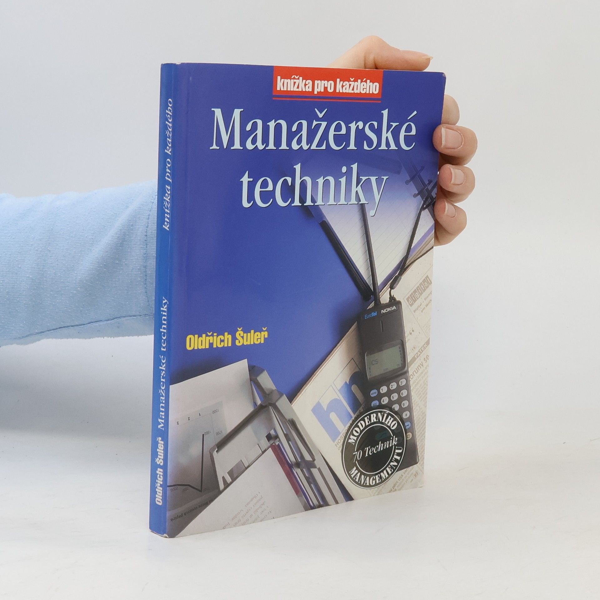 Oldřich Šuleř Manažerské techniky : prognózování, strategická analýza, strategické plánování, řízení podle cílů, delegování, efektivní : porada, krizový management, organizační změna, time management