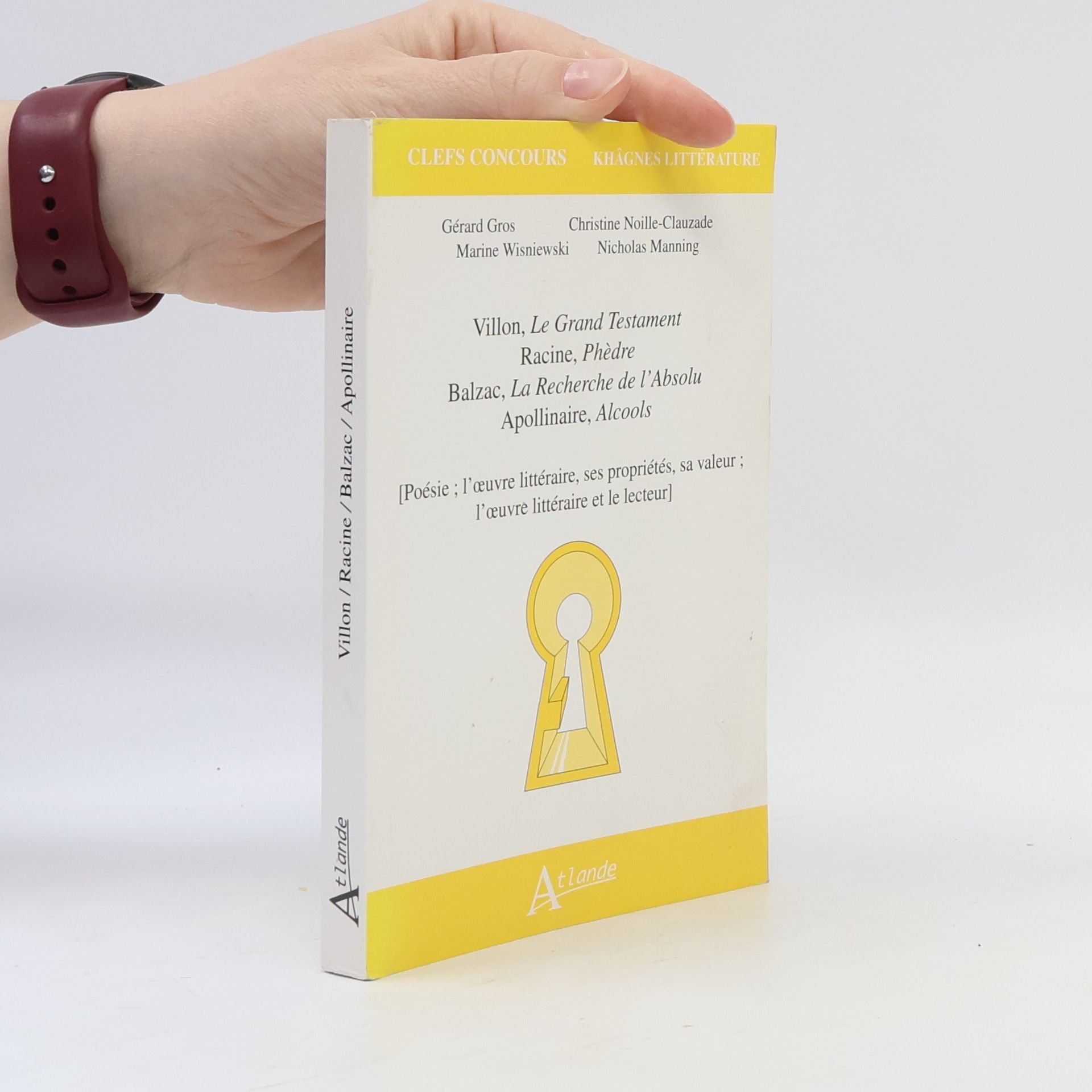 Clefs Concours Khâgnes Littérature: Villon, Le Grand Testament, Racine, Phèdre, Balzac, La Recherche de l'Absolu, Apollinaire, Alcools