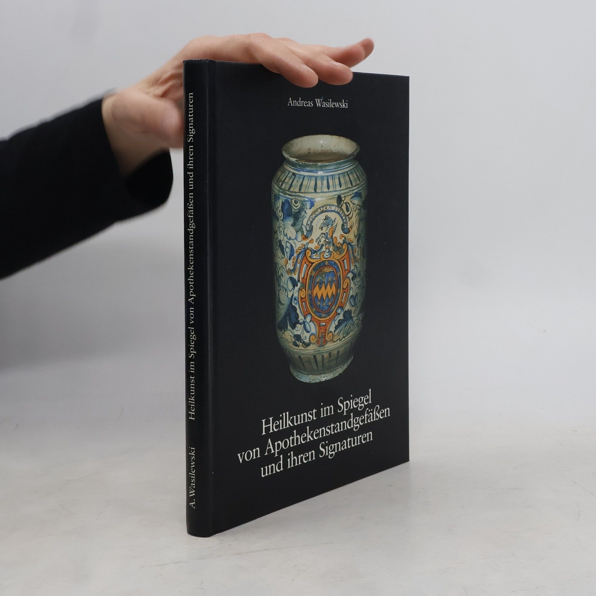 Andreas Wasilewski Heilkunst im Spiegel von Apothekenstandgefäßen und ihren Signaturen