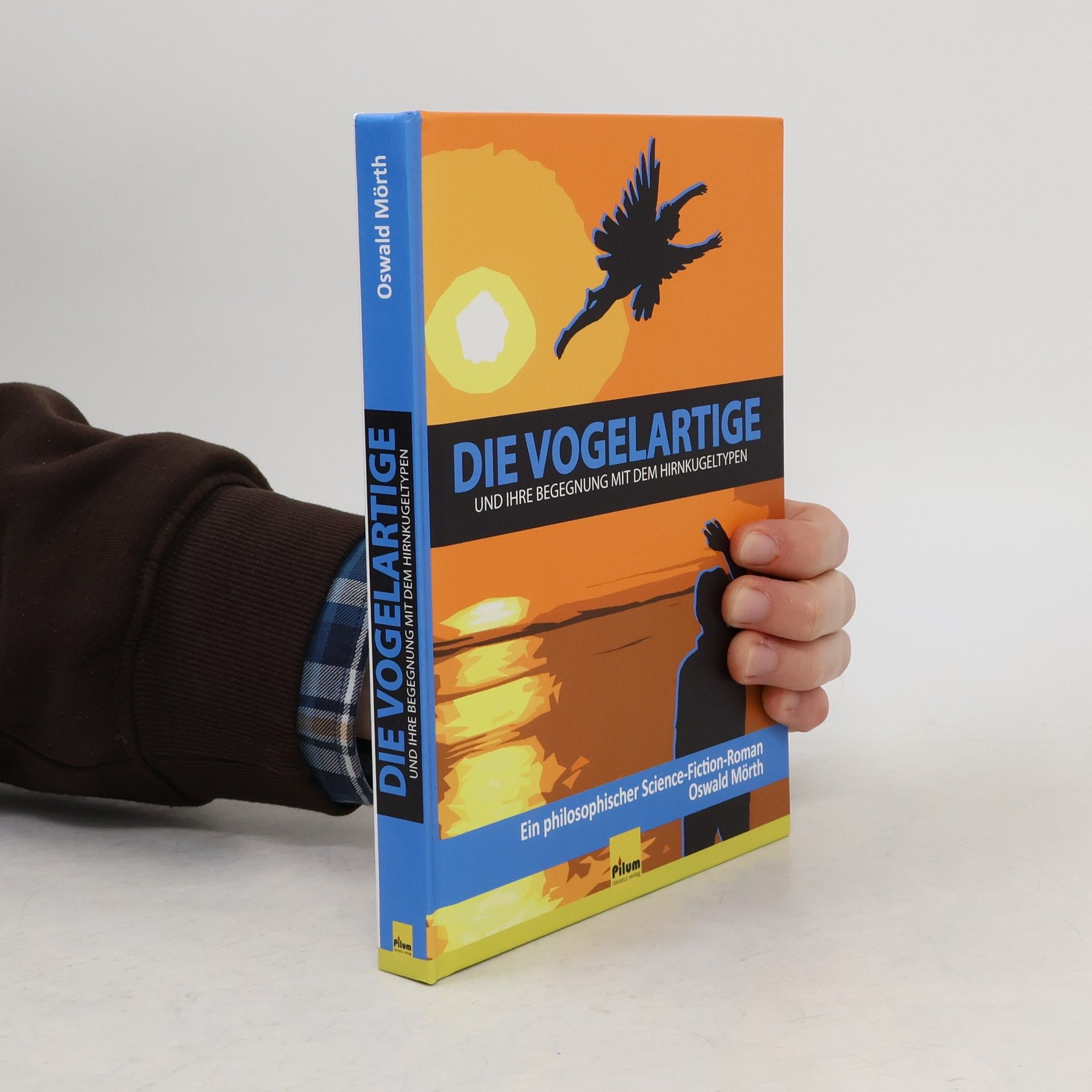 Oswald Mörth Die Vogelartige und ihre Begegnung mit dem Hirnkugeltypen. Ein philosophischer Science-Fiction-Roman