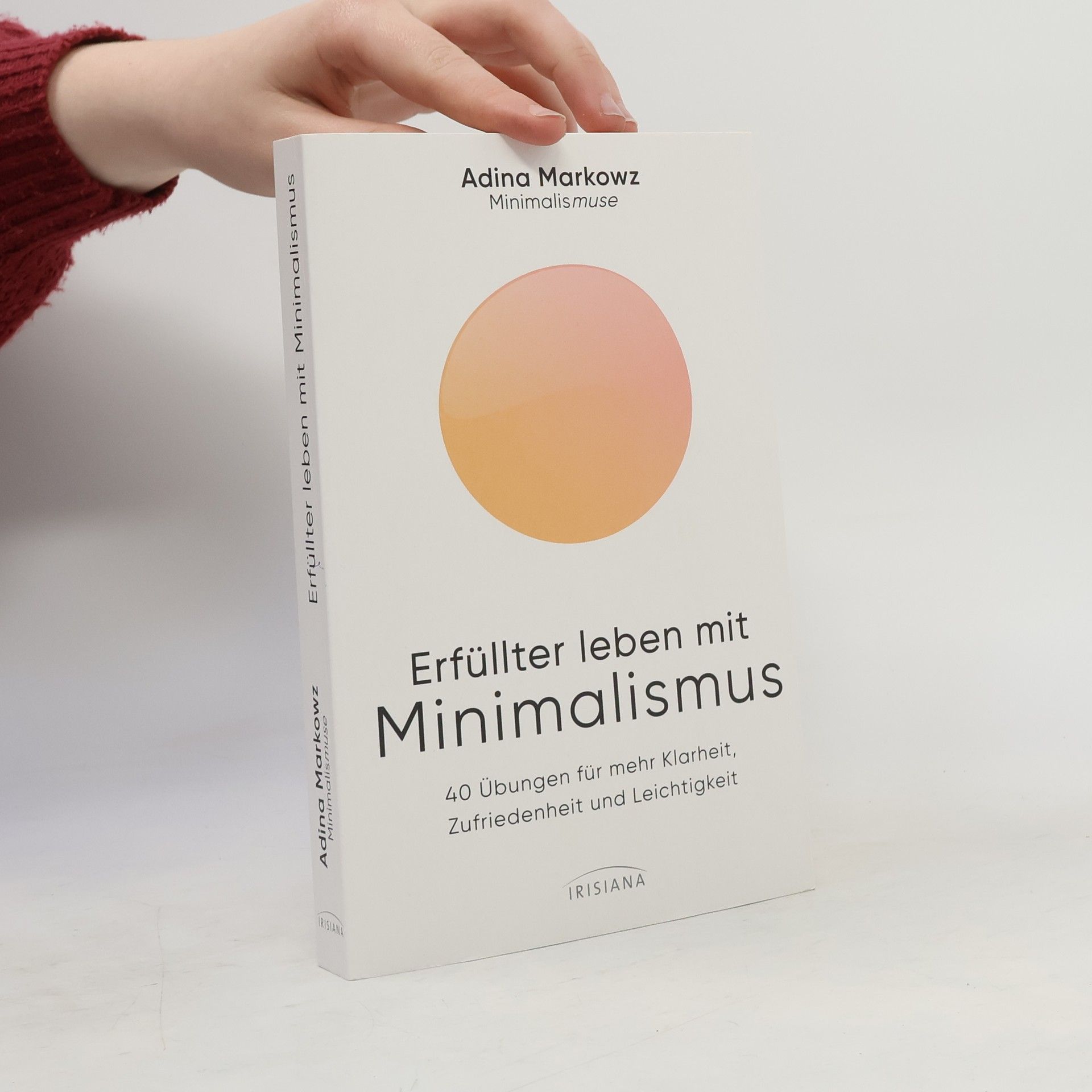 Adina Markowz Minimalismuse: Erfüllter leben mit Minimalismus