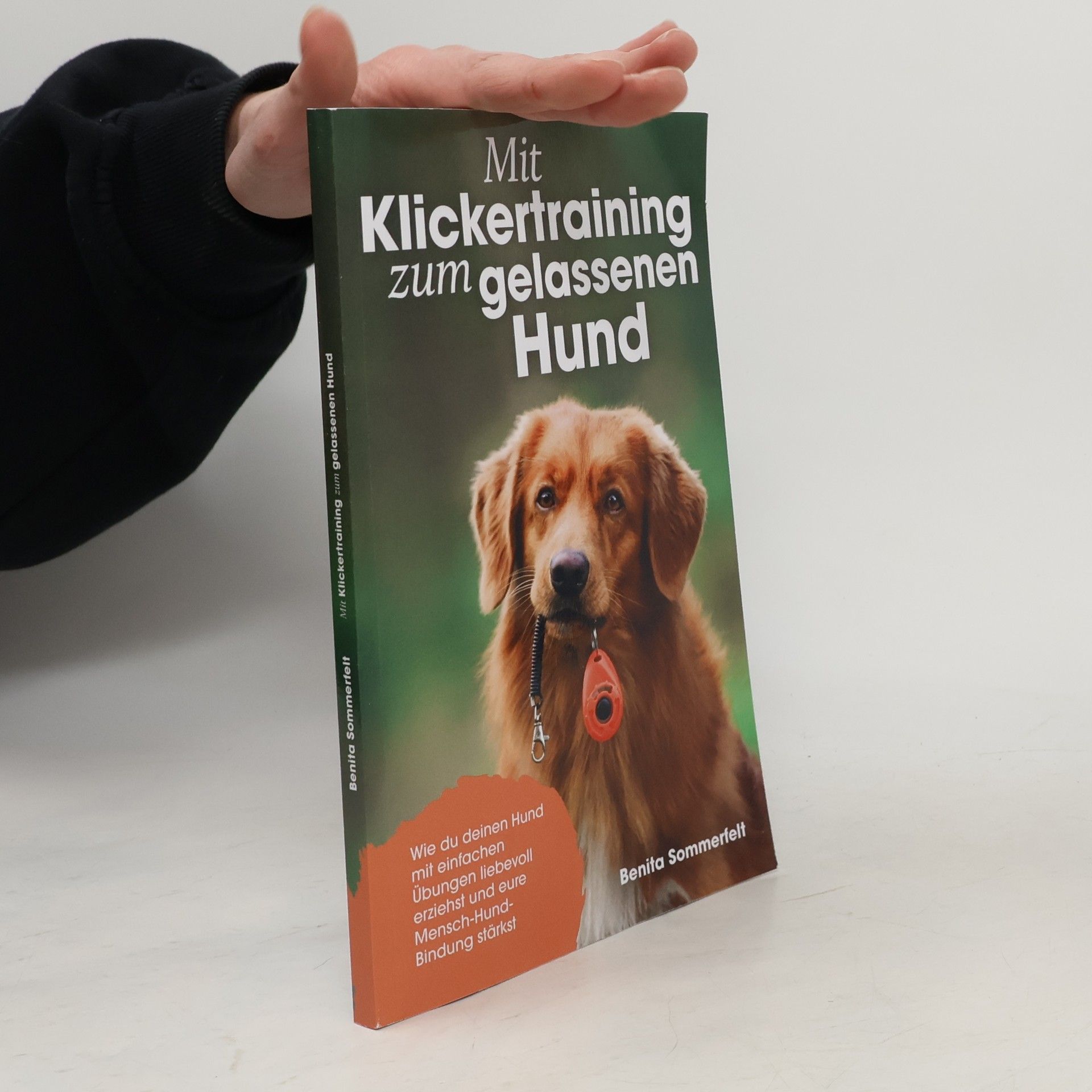 Benita Sommerfelt Mit Klickertraining zum gelassenen Hund: Wie du deinen Hund mit einfachen Übungen liebevoll erziehst und eure Mensch-Hund-Bindung stärkst
