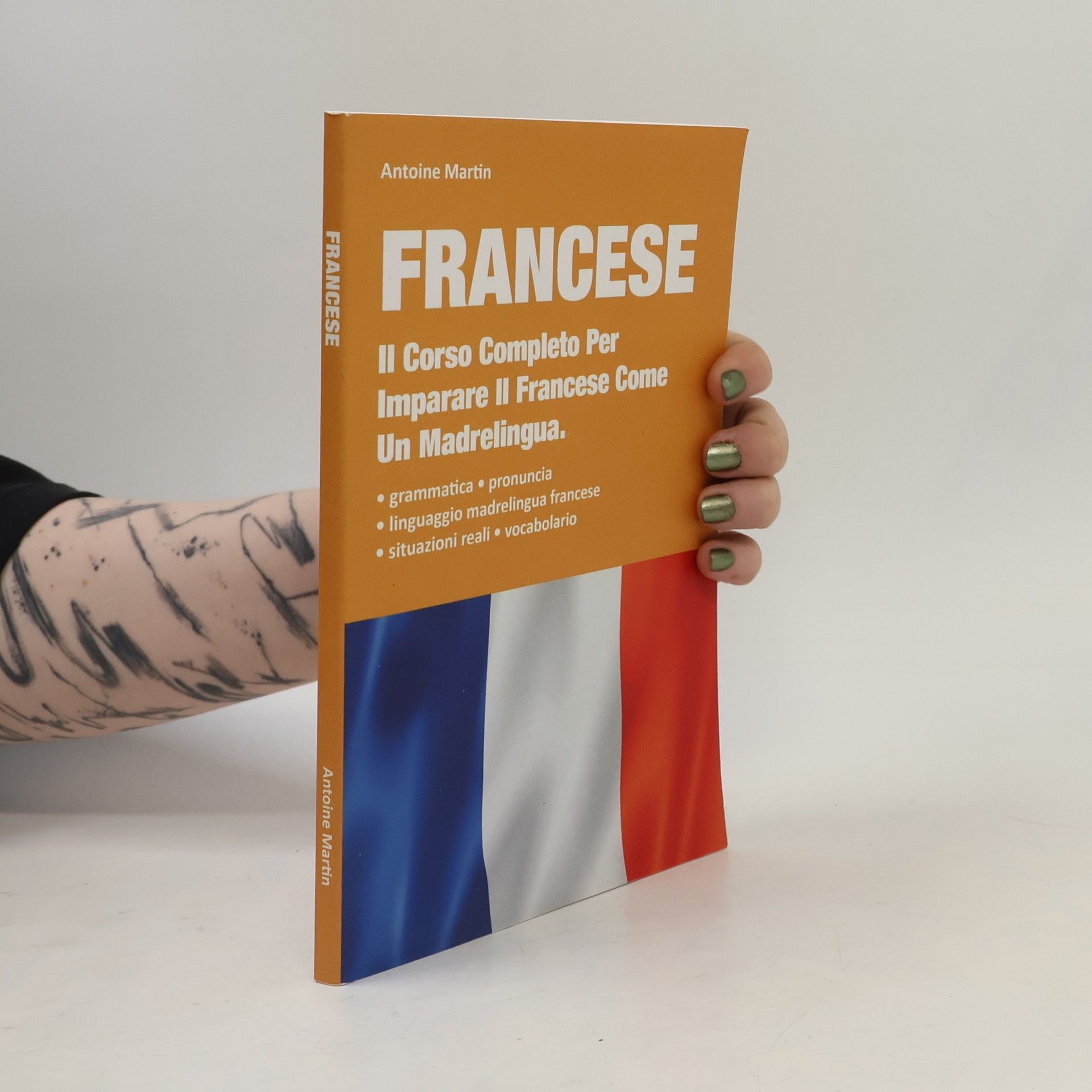Antoine Martin Francese: Il corso completo per imparare il francese come un madrelingua. Contiene la grammatica + le situazioni reali con linguaggio madrelingua francese + il vocabolario