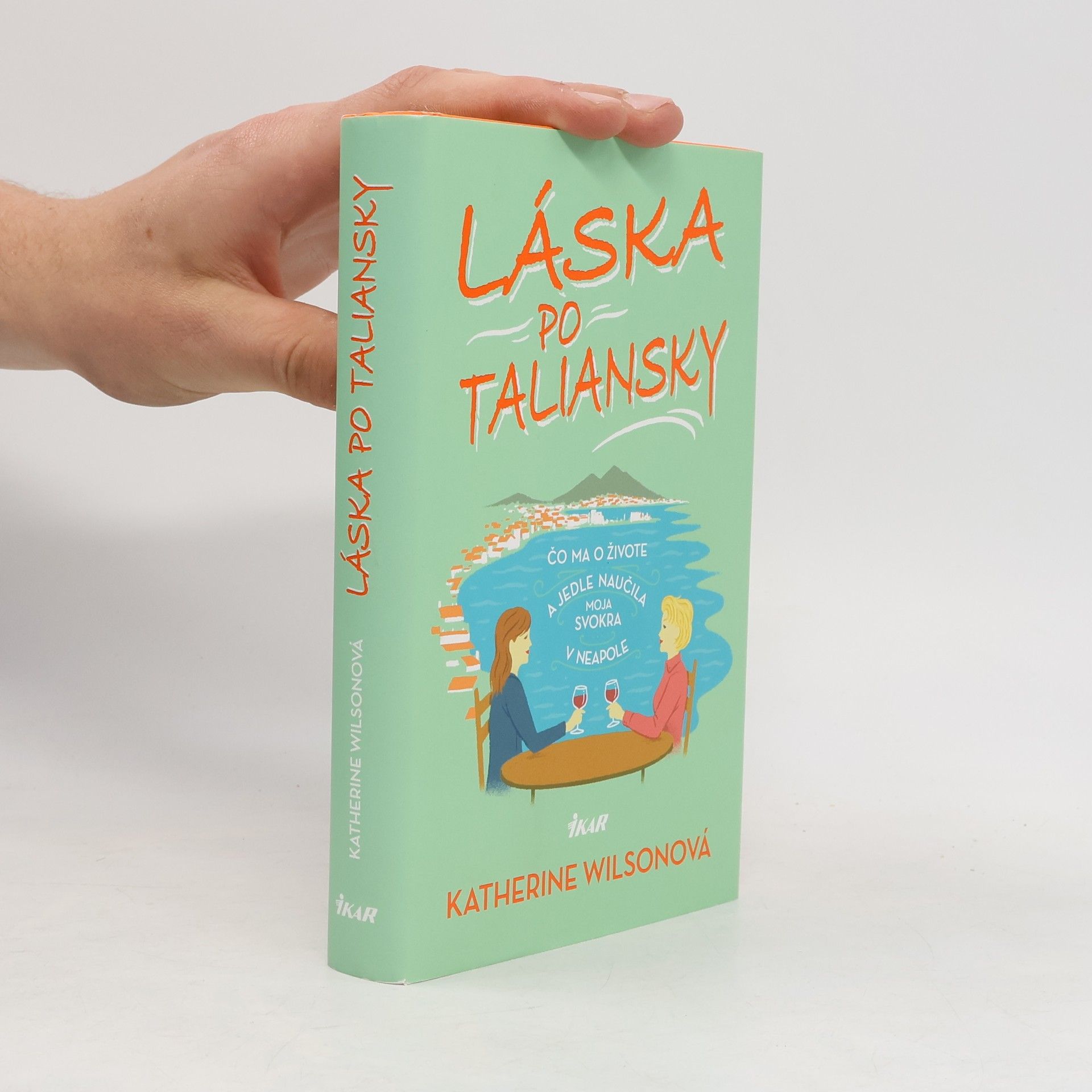Katherine Wilson Láska po taliansky - Čo ma o živote a jedle naučila moja svokra v Neapole