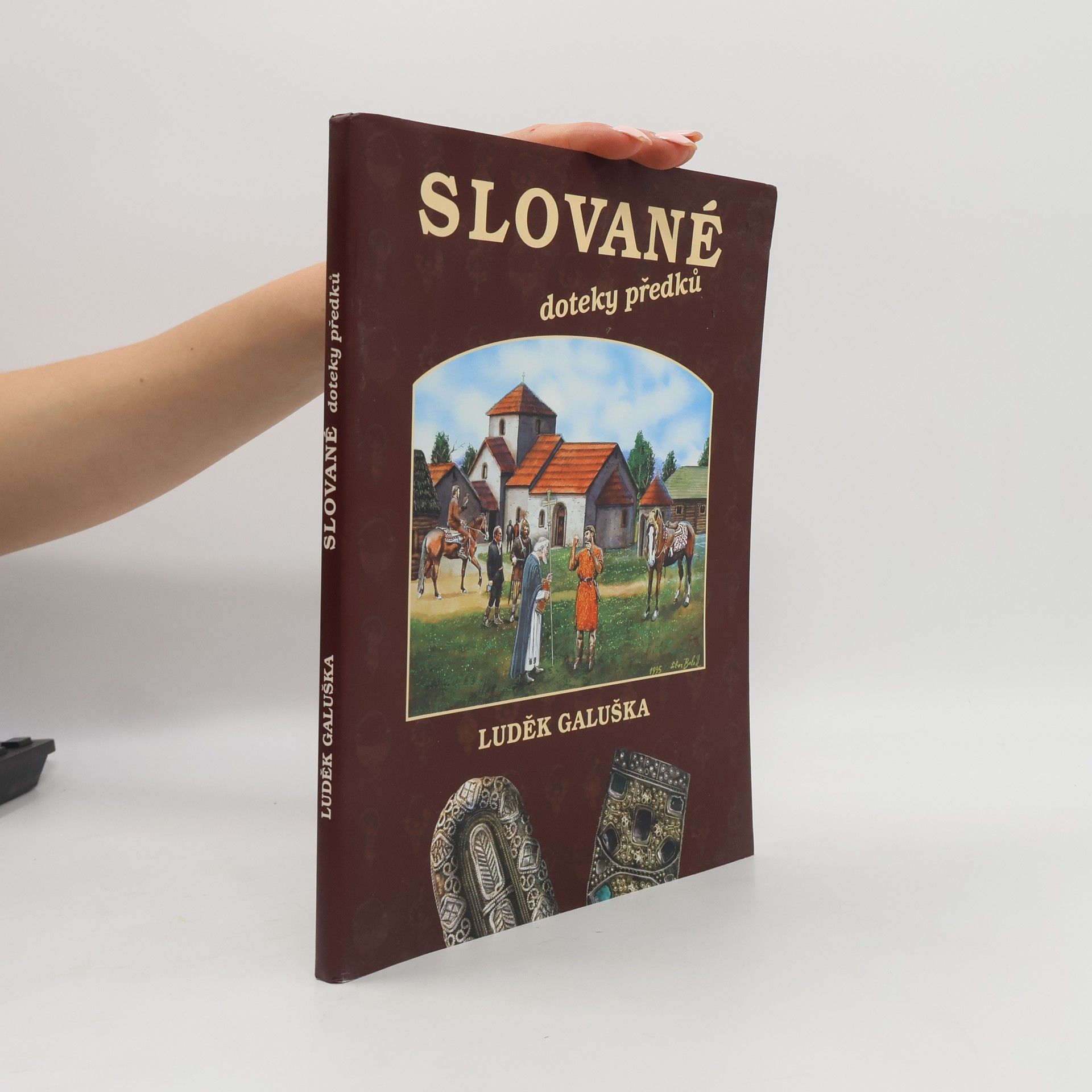 Luděk Galuška Slované. Doteky předků. O životě na Moravě 6.-10. století