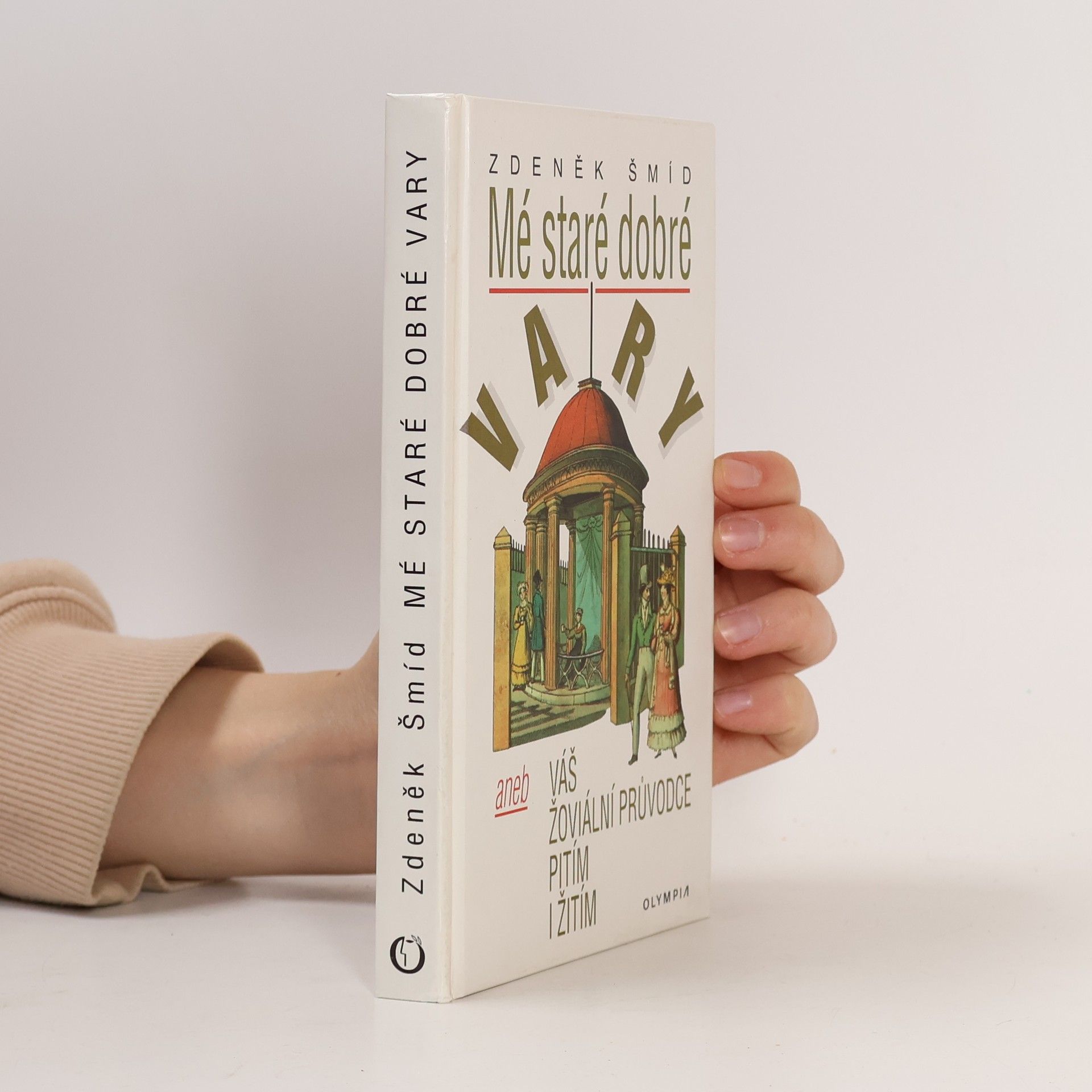 Zdeněk Šmíd Mé staré dobré Vary, aneb, Váš žoviální průvodce pitím i žitím