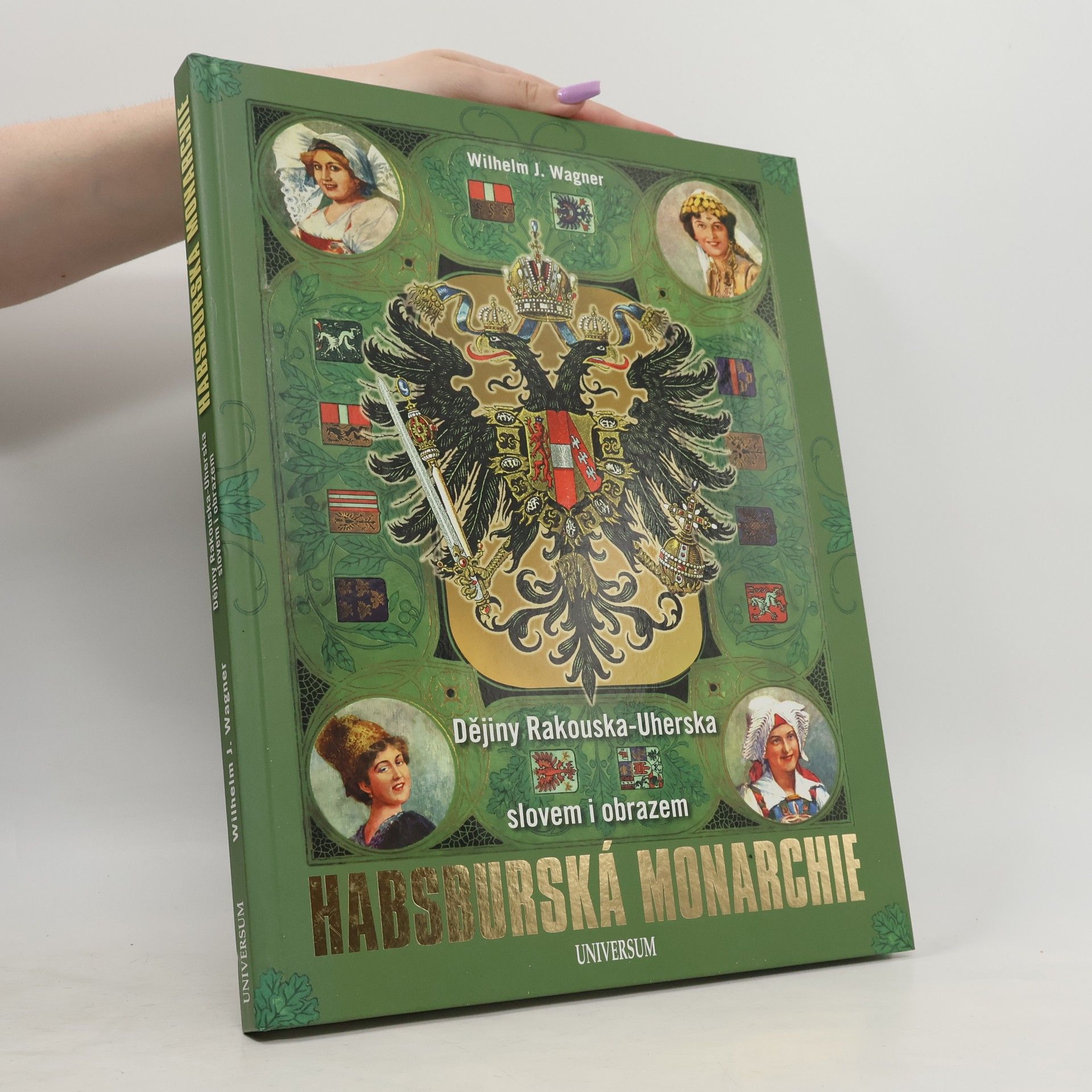 Wilhelm J. Wagner Habsburská monarchie - Dějiny Rakouska-Uherska slovem i obrazem