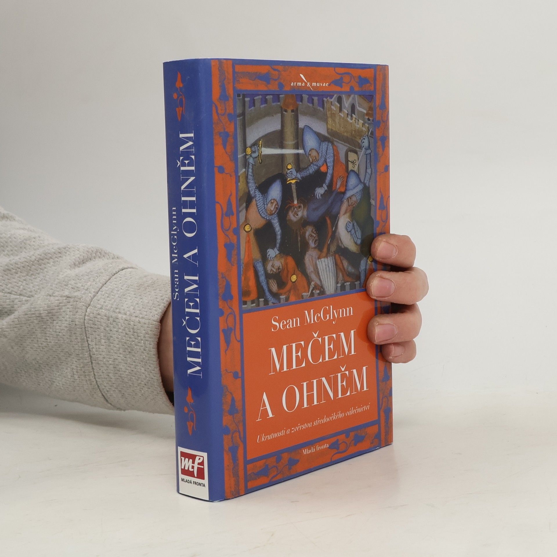 Sean McGlynn Mečem a ohněm: ukrutnosti a zvěrstva středověkého válečnictví