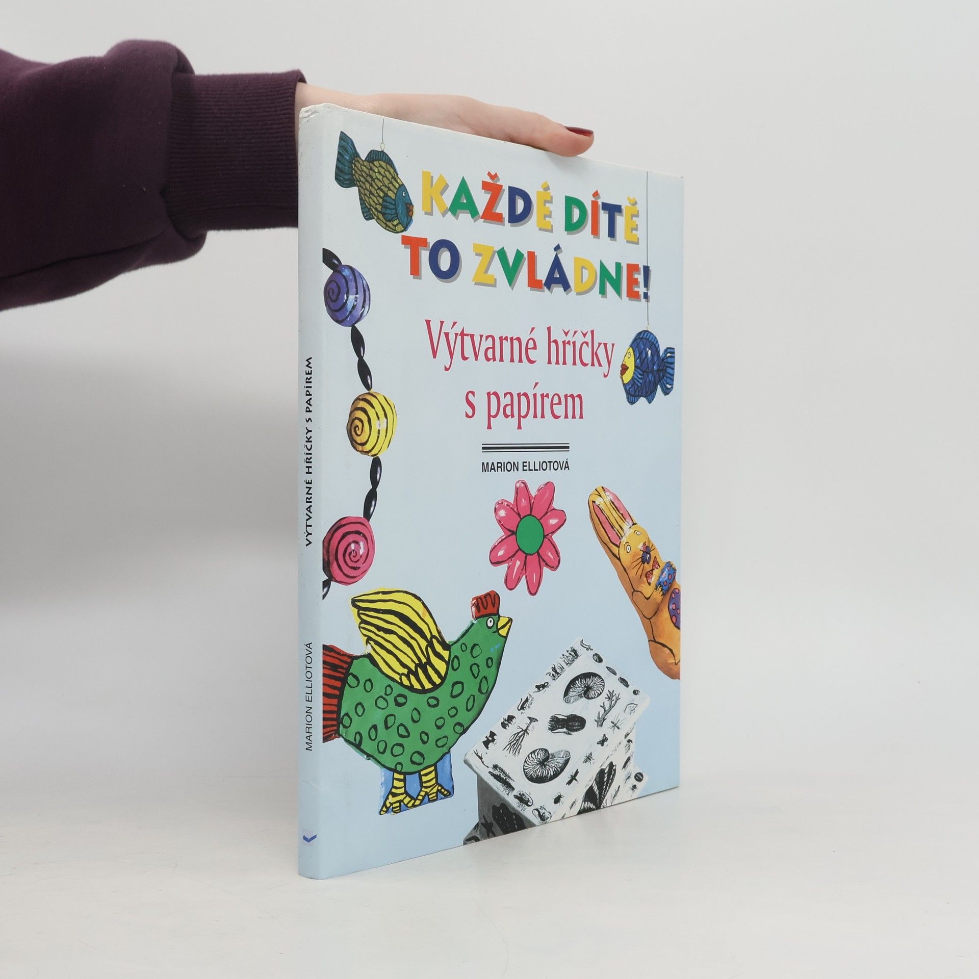 Marion Elliott Výtvarné hříčky s papírem. Papier Maché : Kniha návodů a postupů