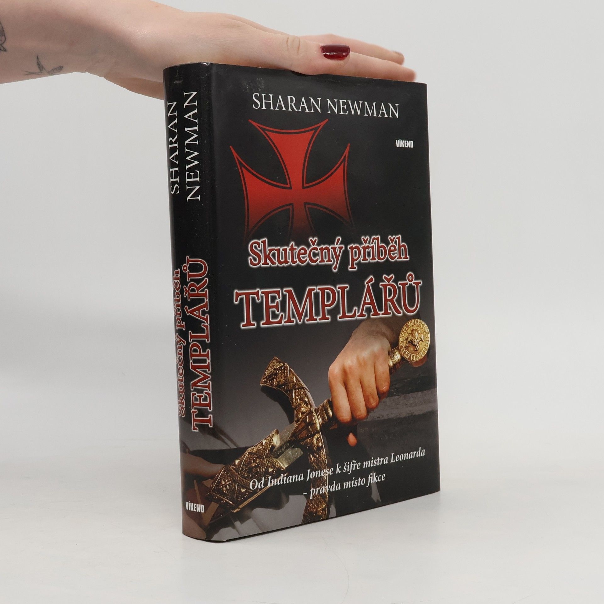 Sharan Newman Skutečný příběh templářů : od Indiana Jonese k šifře mistra Leonarda - pravda místo fikce