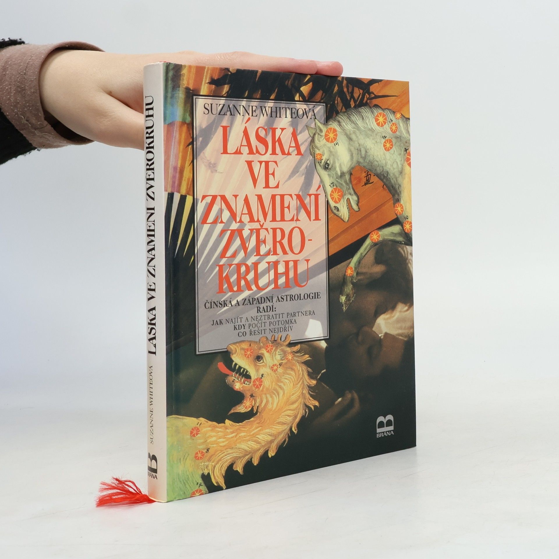 Láska ve znamení zvěrokruhu : čínská a západní astrologie radí: jak najít a neztratit partnera, kdy počít potomka, co řešit nejdřív