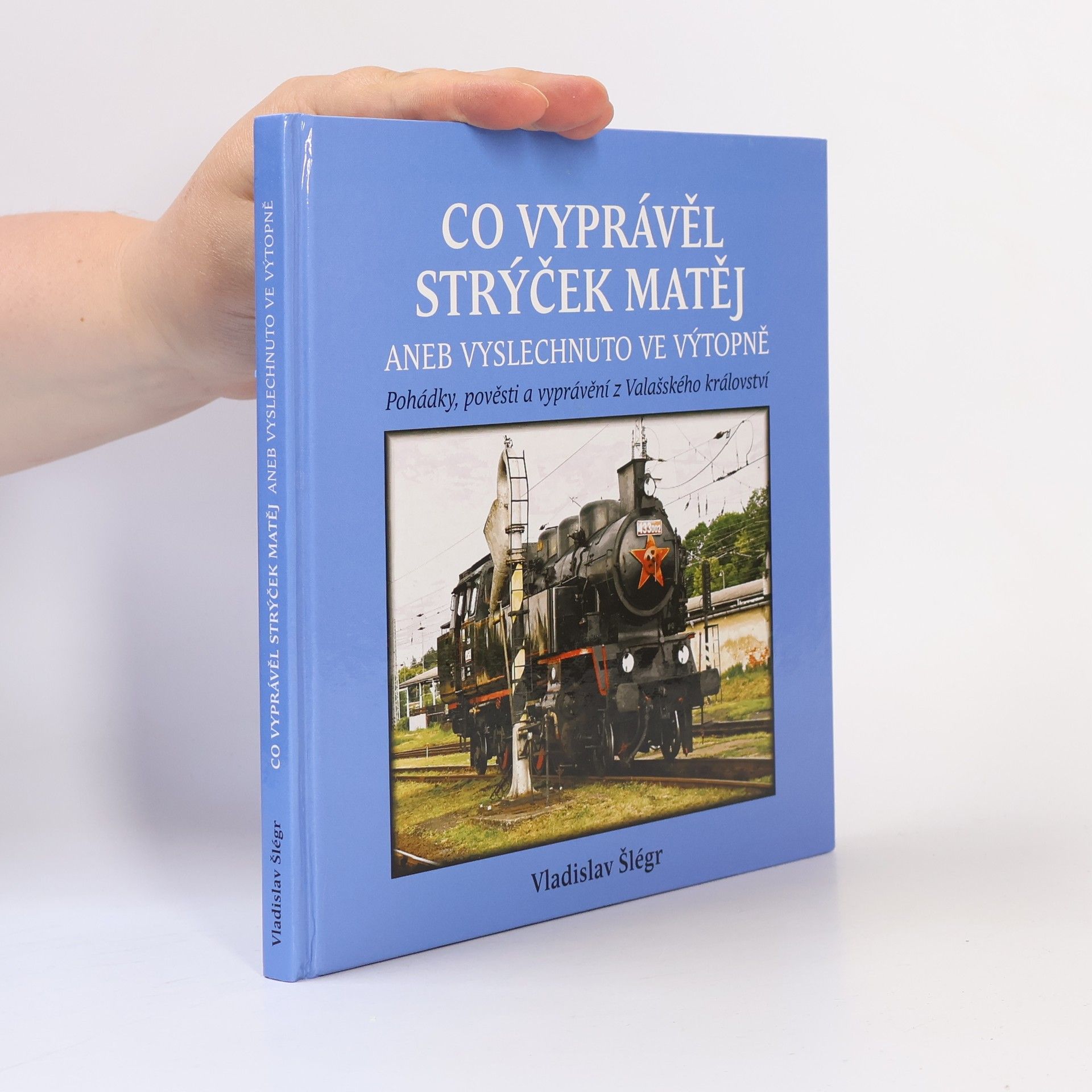Vladislav Šlégr Co vyprávěl strýček Matěj, aneb, Vyslechnuto ve výtopně. Pohádky, pověsti a vyprávění z Valašského království