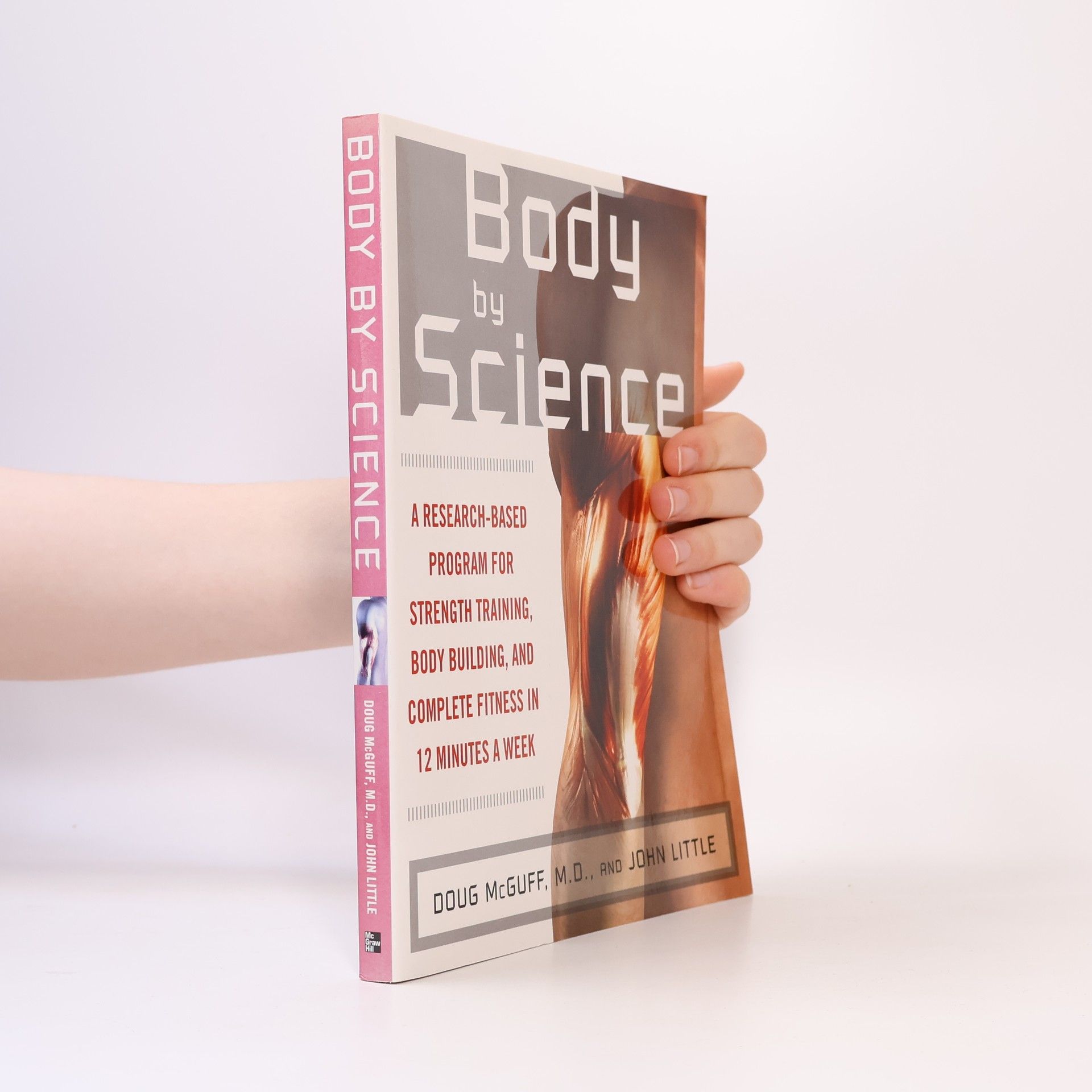 Doug McGuff Body by Science : A Research Based Program to Get the Results You Want in 12 Minutes a Week