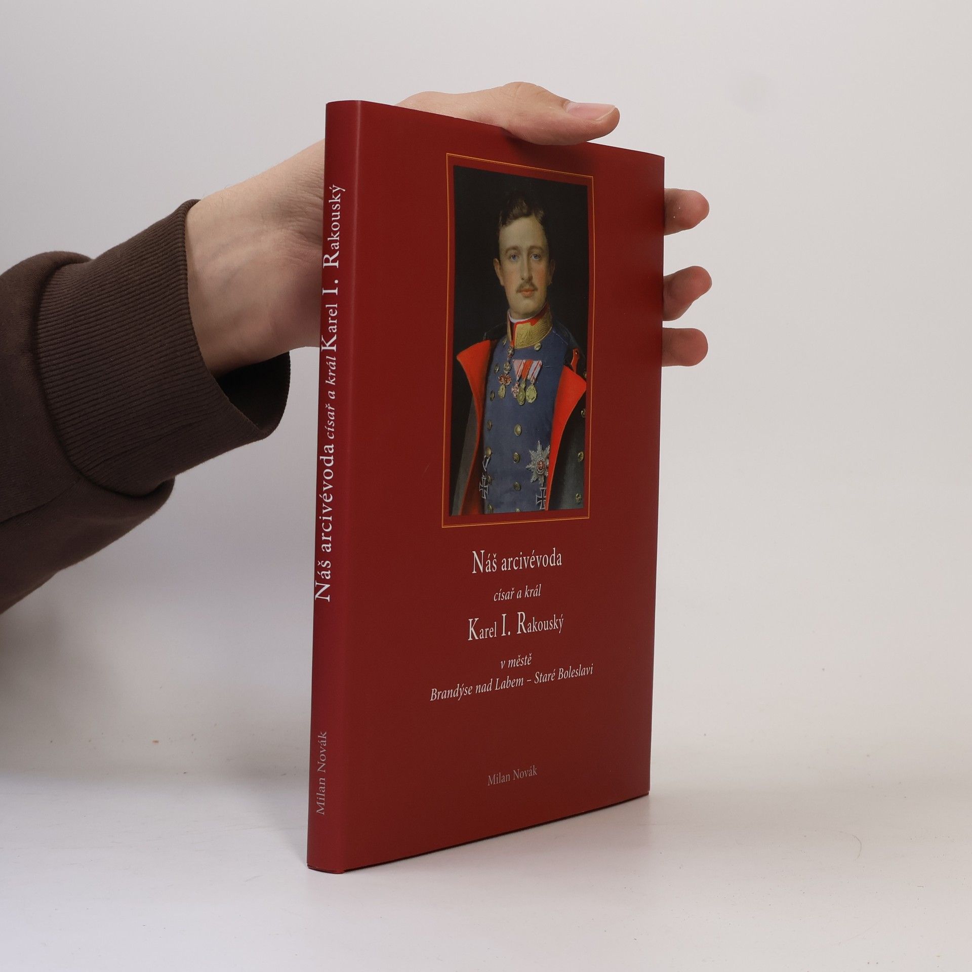 Milan Novák Náš arcivévoda císař a král Karel I. Rakouský