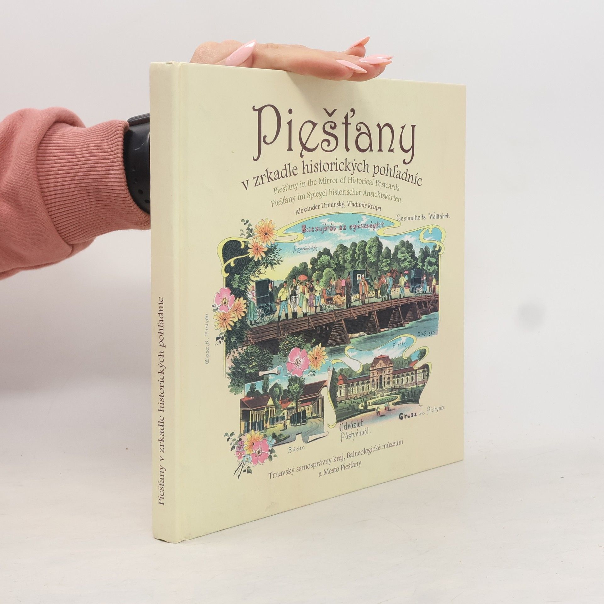 Alexander Urminský Piešťany v zrkadle historických pohľadníc = Piešťany in the mirror of historical postcards = Piešťany im Spiegel historischer Ansichtskarten