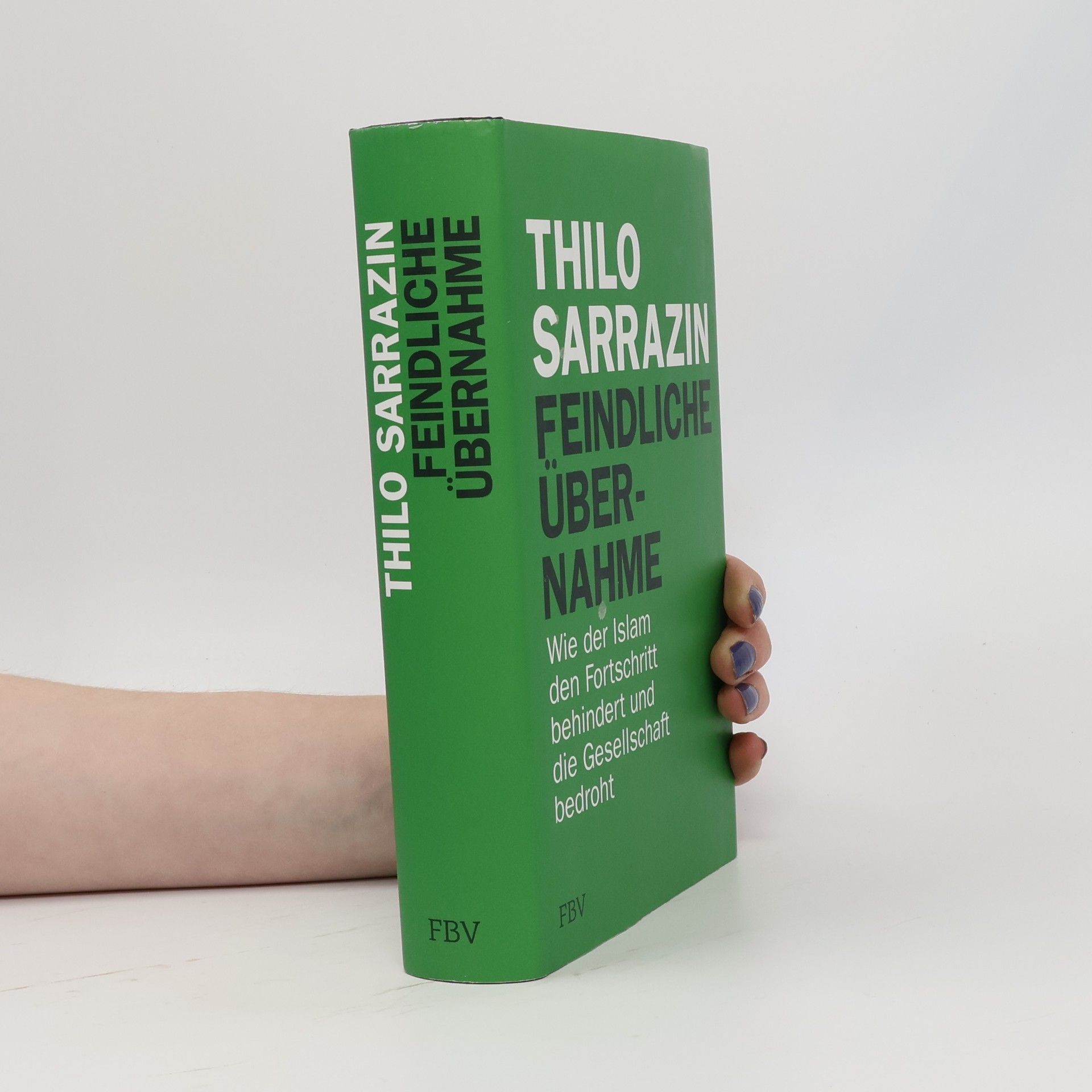 Thilo Sarrazin Feindliche Übernahme : wie der Islam den Fortschritt behindert und die Gesellschaft bedroht