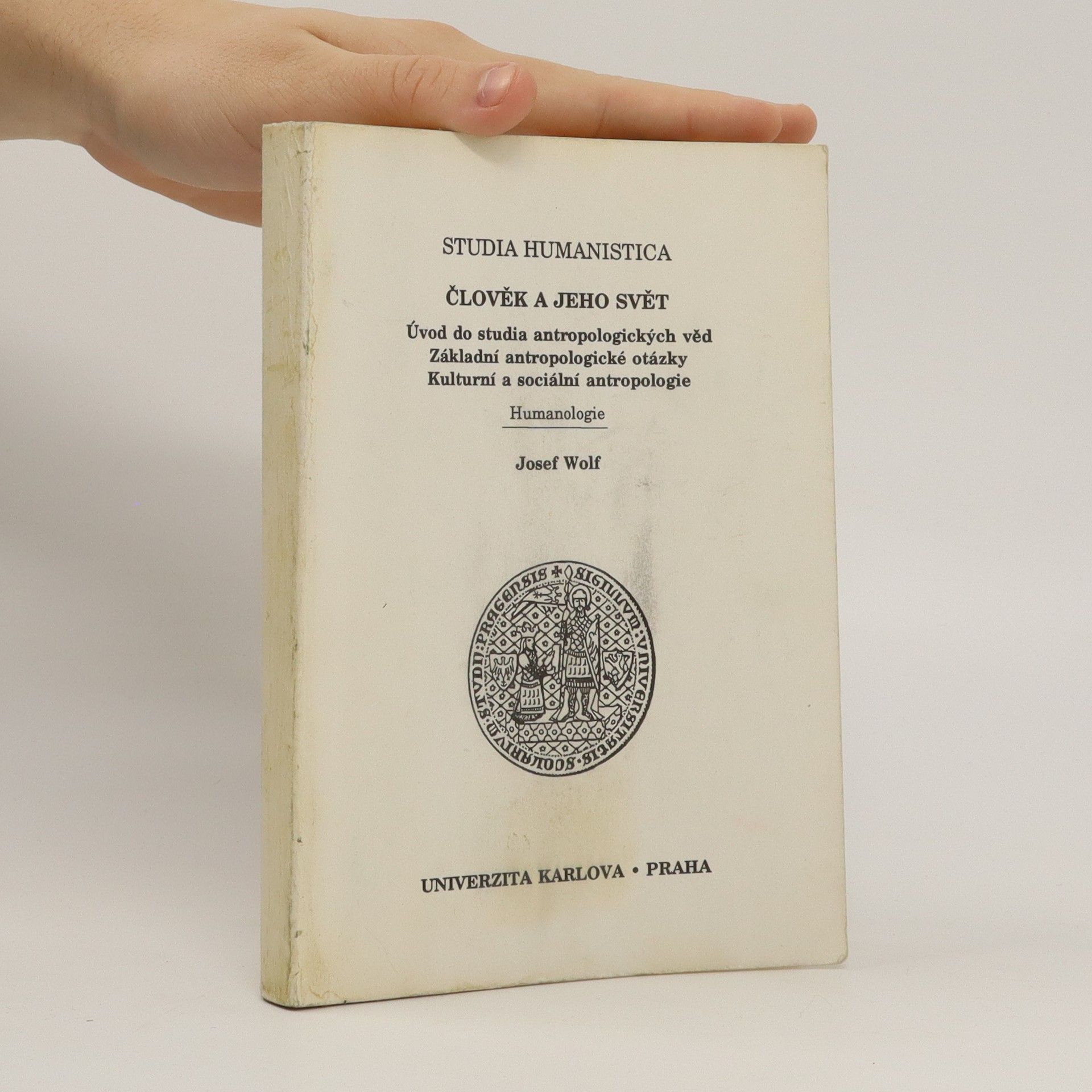 Josef Wolf Člověk a jeho svět : úvod do studia antropologických věd, základní antropologické otázky, kulturní a sociální antropologie: Humanologie: Skripta pro posl. filoz. fakulty Univ. Karlovy