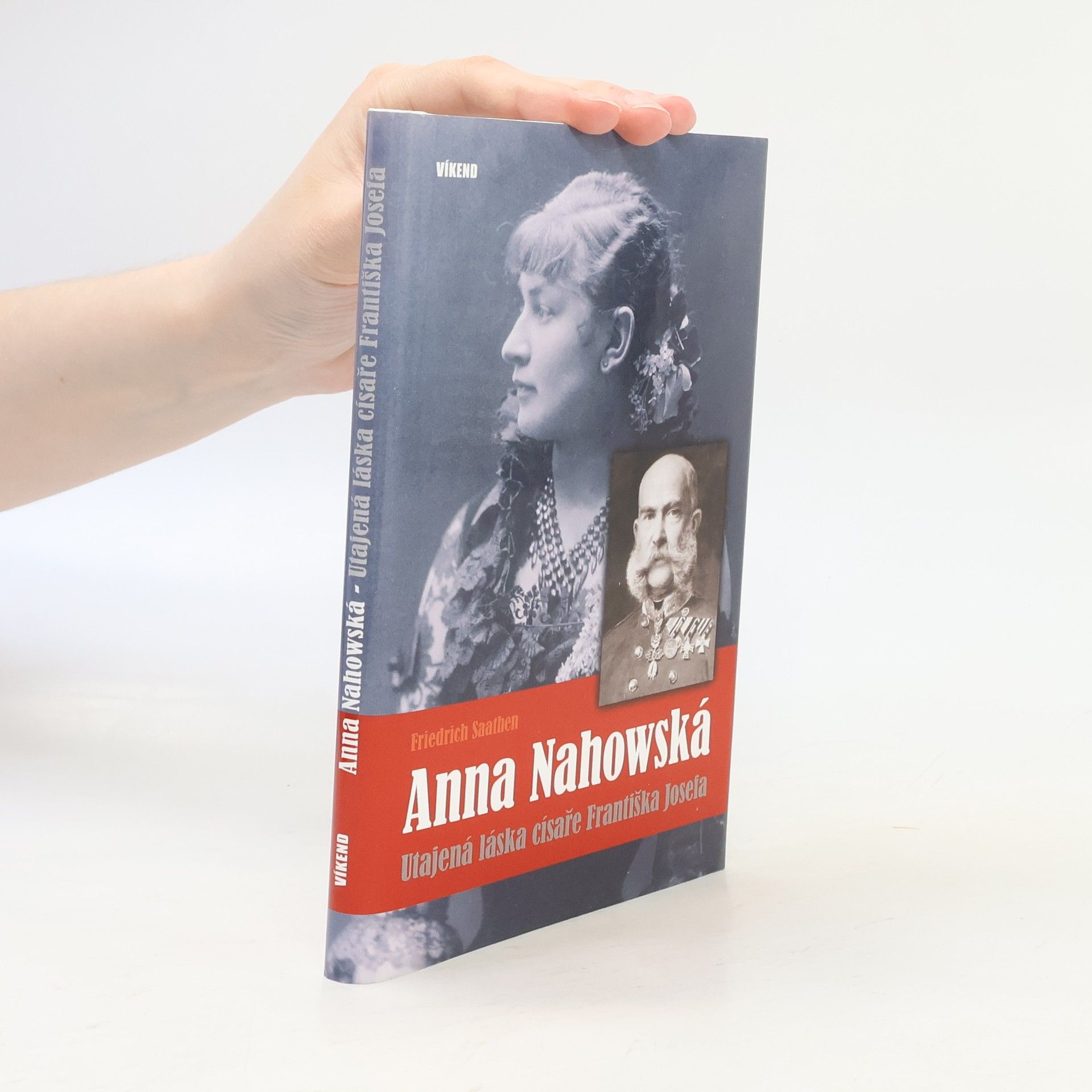 Friedrich Hans Saathen Anna Nahowská - Utajená láska císaře Františka Josefa