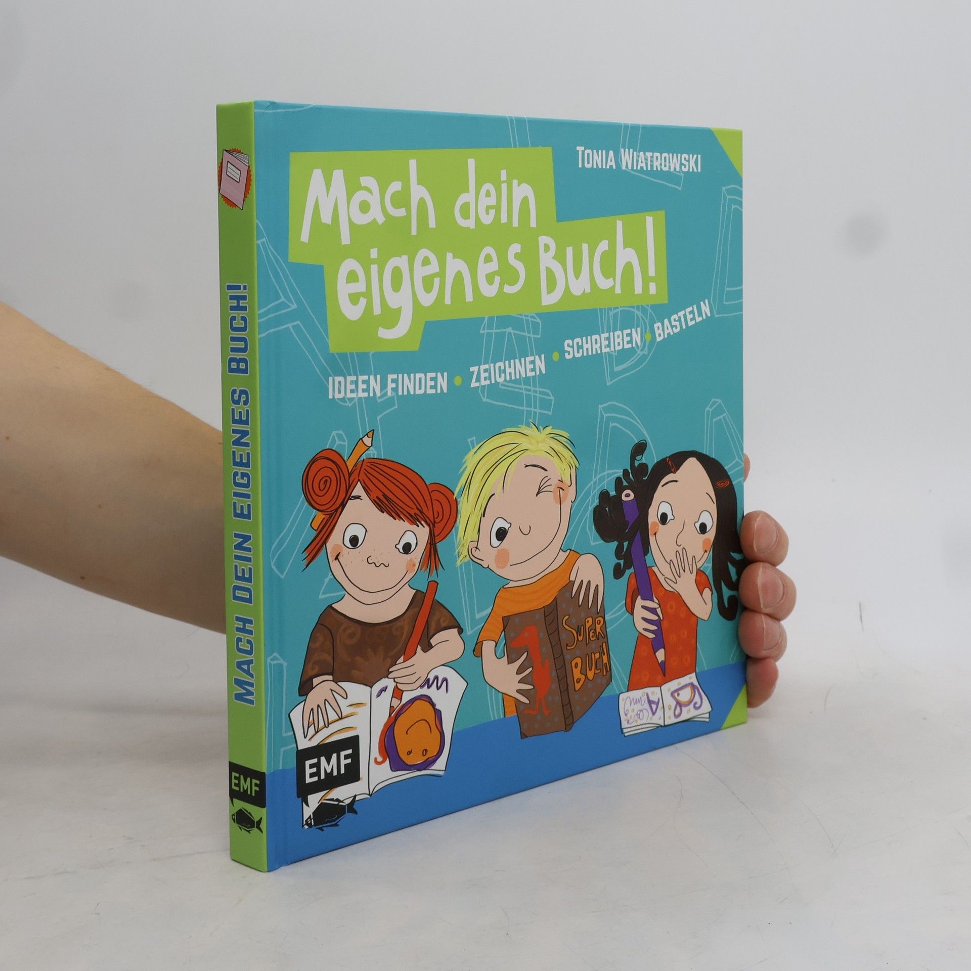 Tonia Wiatrowski Mach dein eigenes Buch. Ideen finden - zeichnen - schreiben - basteln