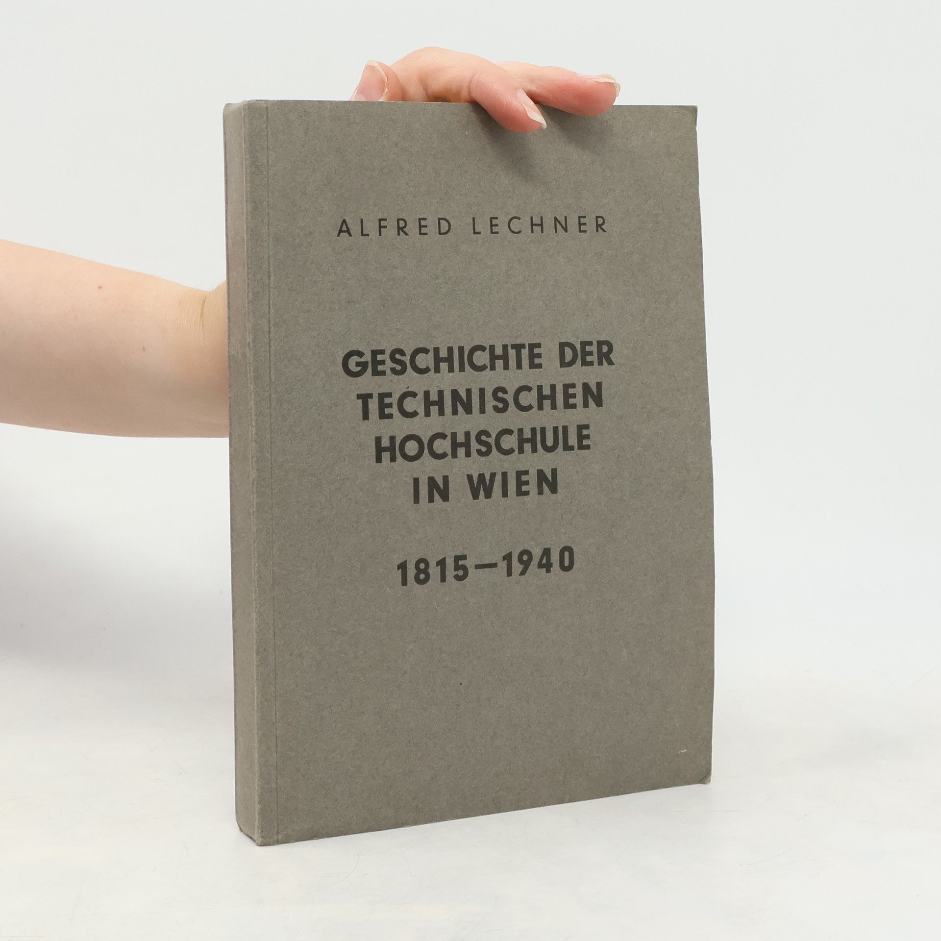 Alfred Lechner Geschichte der Technischen Hochschule in Wien 1815-1940