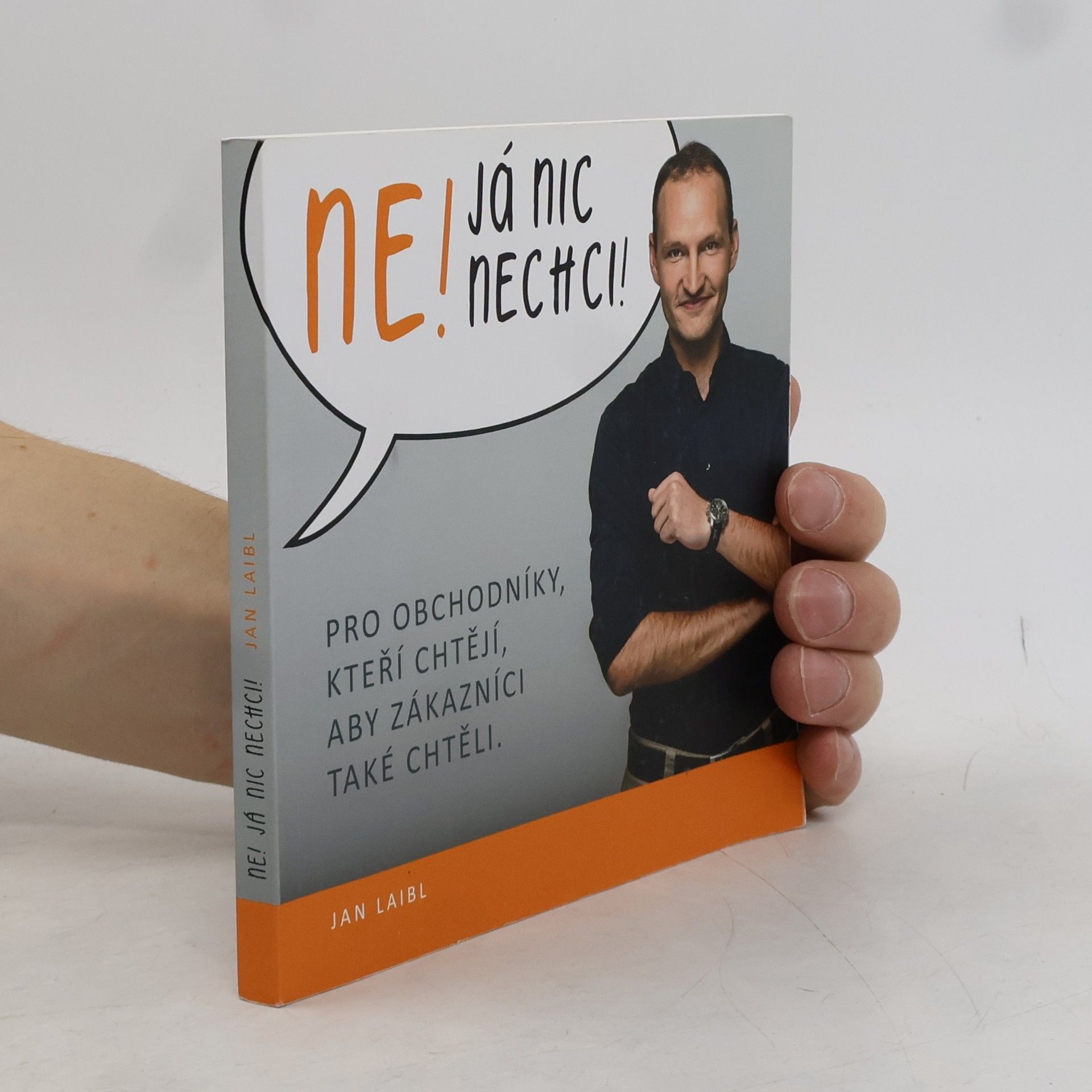 Jan Laibl Ne! Já nic nechci! Pro obchodníky, kteří chtějí, aby zákazníci také chtěli