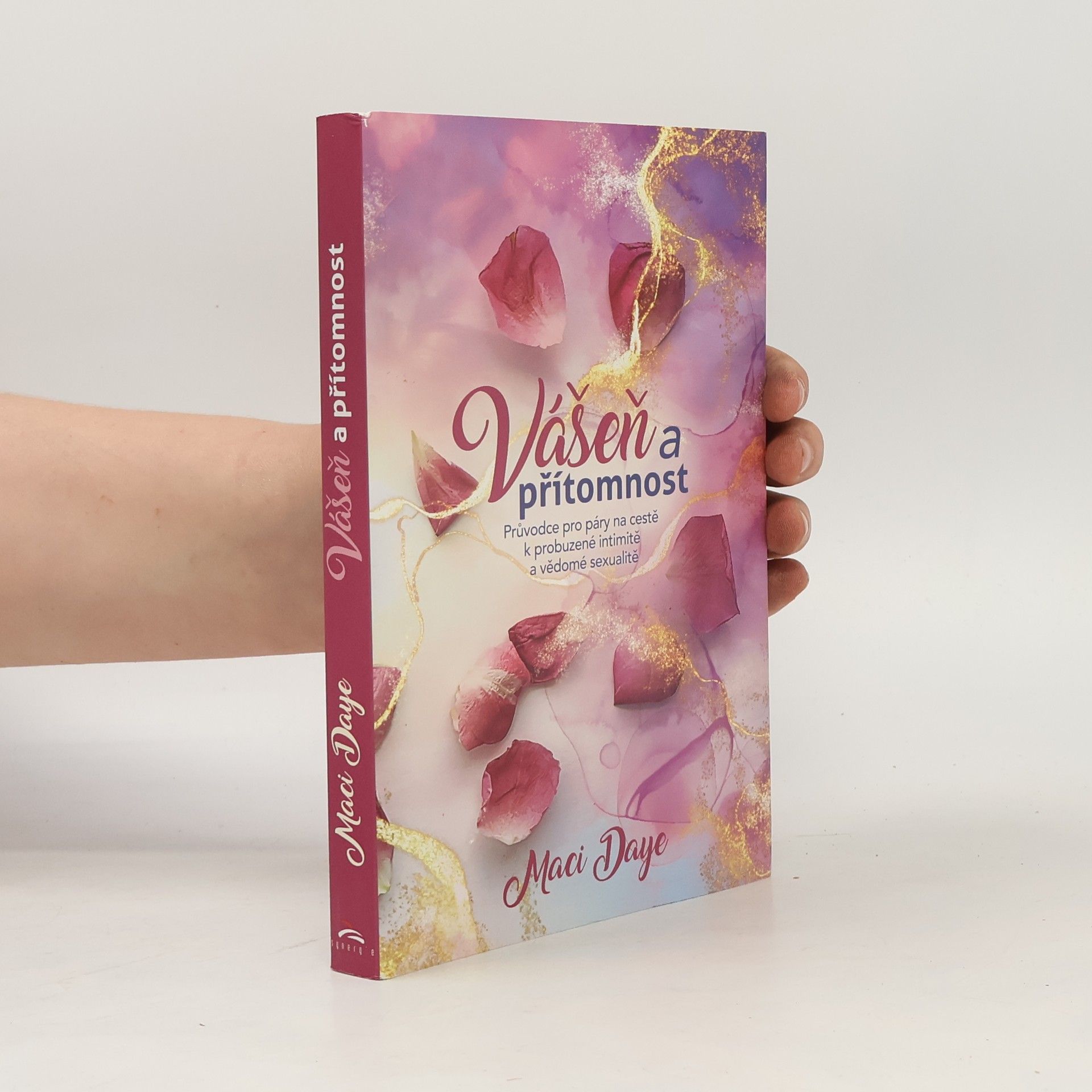 Maci Daye Vášeň a přítomnost. Průvodce pro páry na cestě k probuzené intimitě a vědomé sexualitě