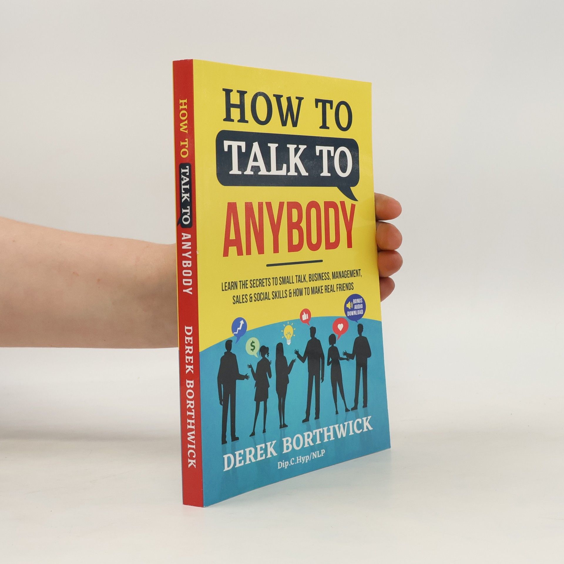 Derek Borthwick How to Talk to Anybody - Learn The Secrets To Small Talk, Business, Management, Sales & Social Skills & How to Make Real Friends (Communication Skills)