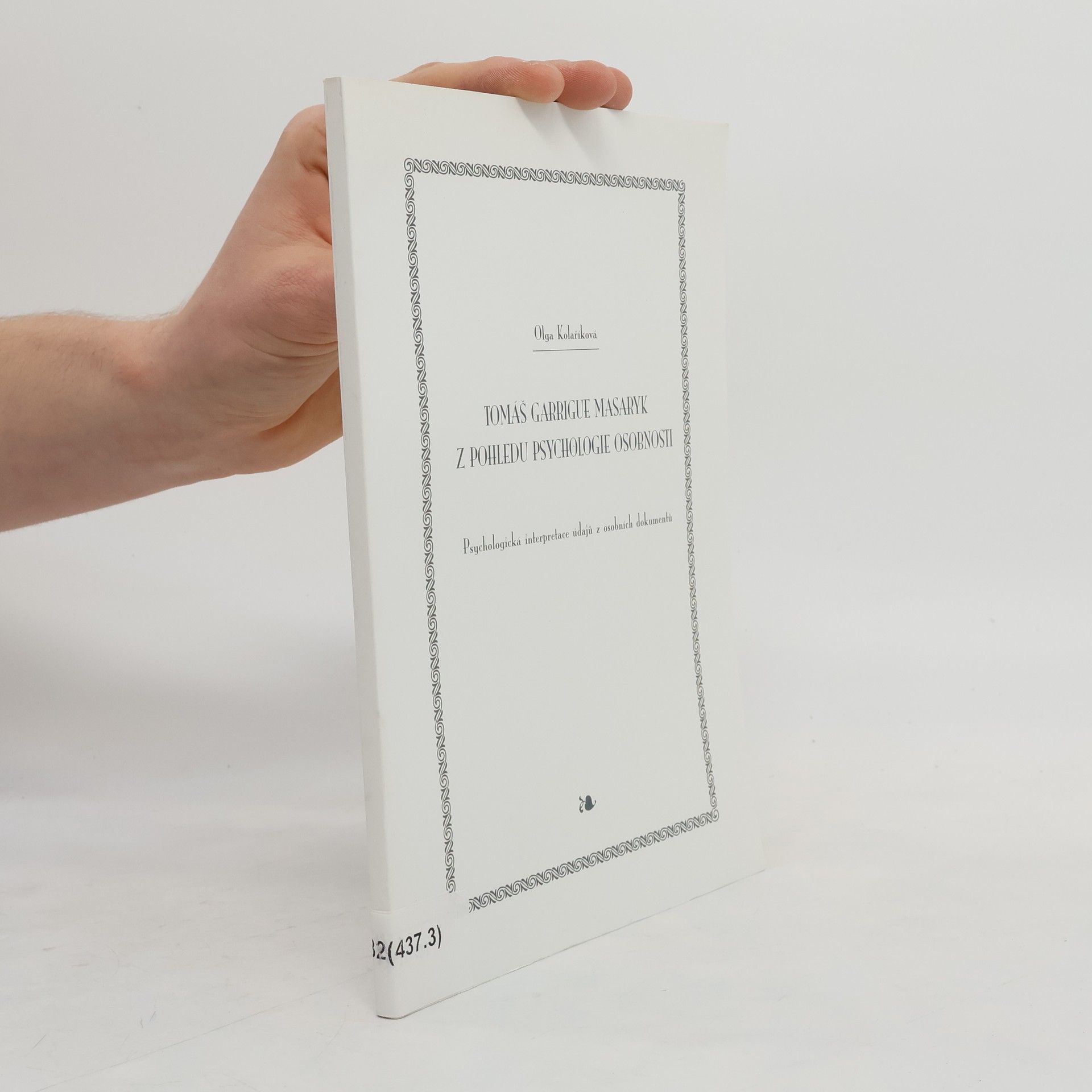 Olga Kolaříková Tomáš Garrigue Masaryk z pohledu psychologie osobnosti : psychologická interpretace údajů z osobních dokumentů