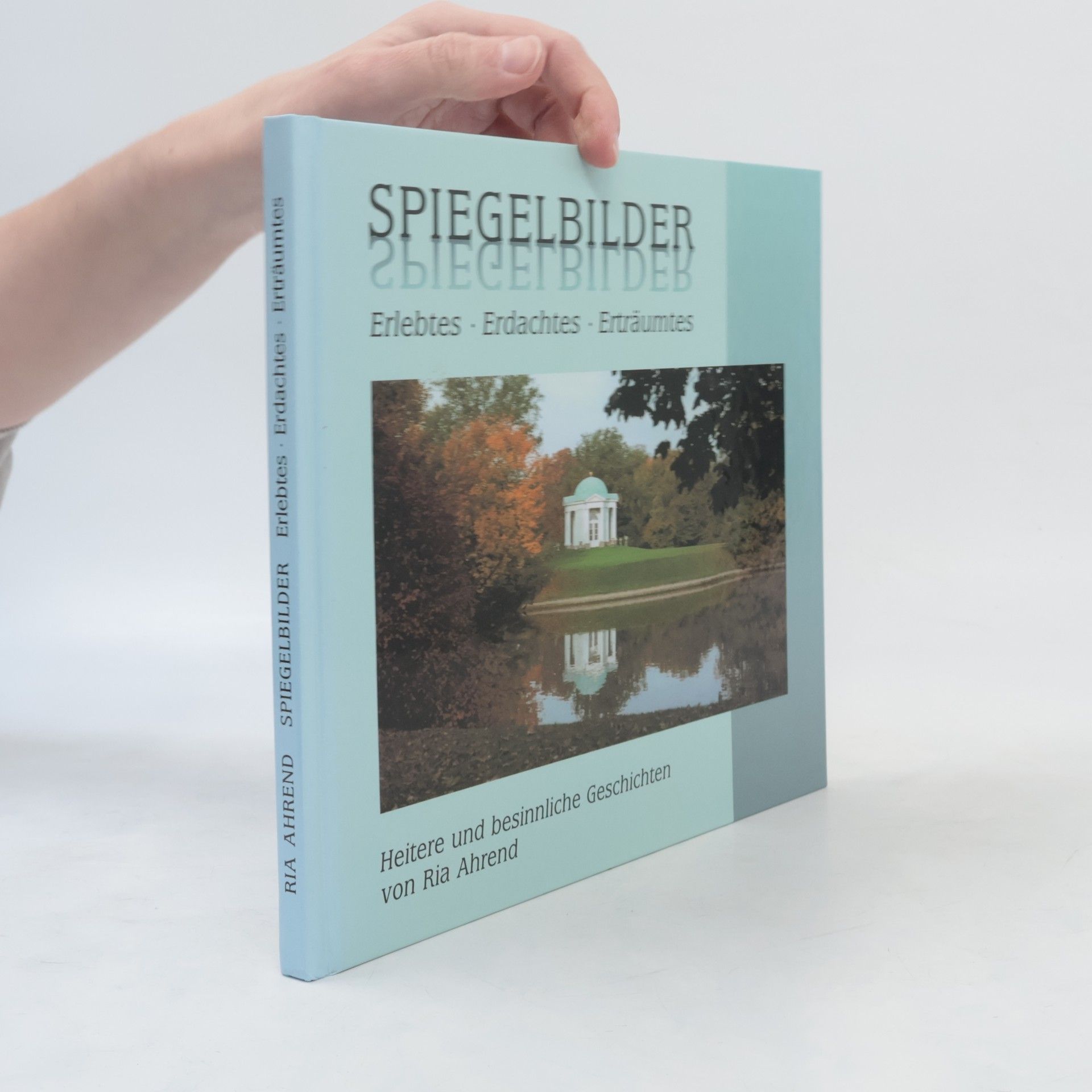 Ria Ahrend Spiegelbilder: Erlebtes - Erdachtes - Erträumtes
