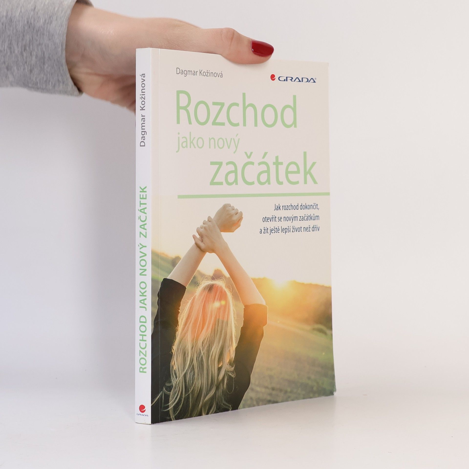 Dagmar Kožinová Rozchod jako nový začátek : jak rozchod dokončit, otevřít se novým začátkům a žít ještě lepší život než dřív