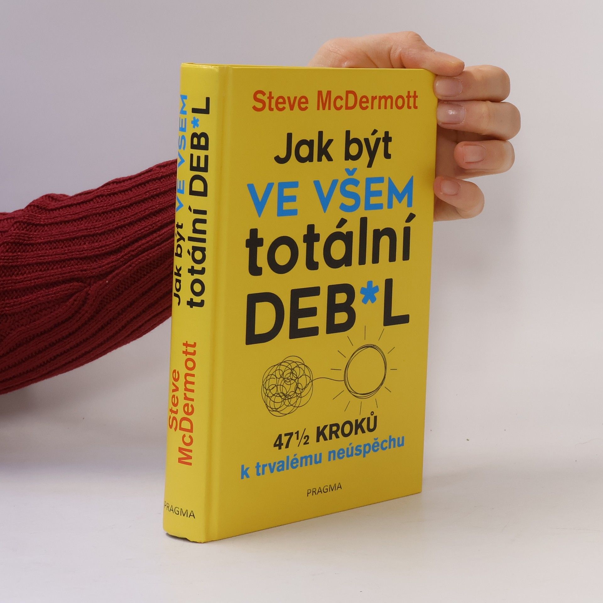 Steve McDermott Jak být ve všem totální deb*l : 47½ kroků k trvalému neúspěchu
