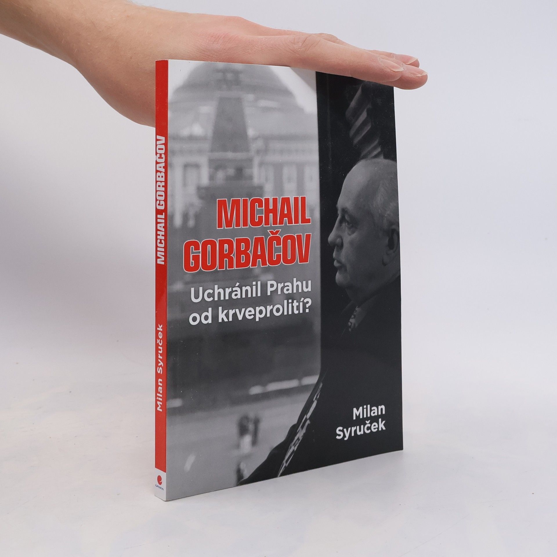 Milan Syruček Michail Gorbačov - Uchránil Prahu od krveprolití?