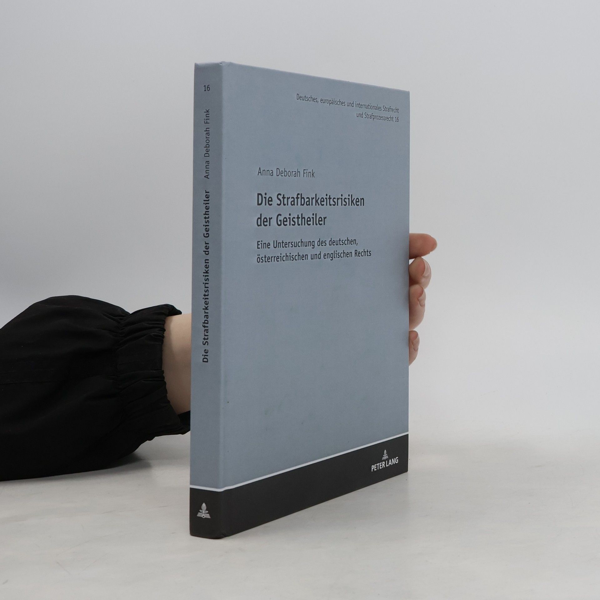 Anna Deborah Fink Deutsches, europäisches und internationales Strafrecht und Strafprozessrecht - 16: Die Strafbarkeitsrisiken der Geistheiler