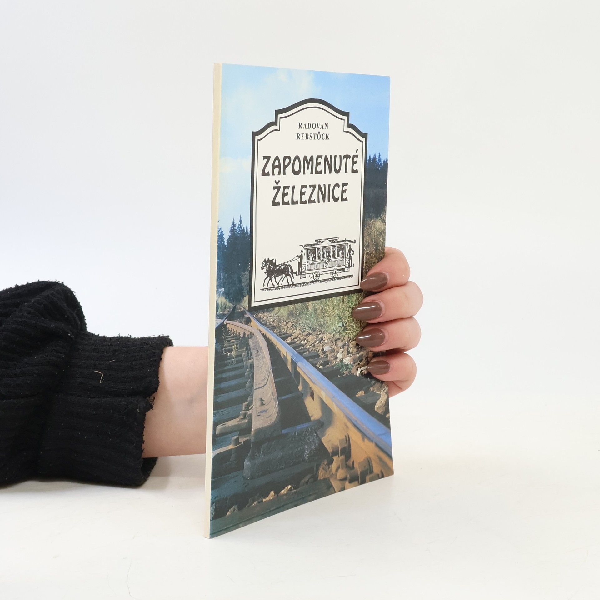 Radovan Rebstöck Zapomenuté železnice